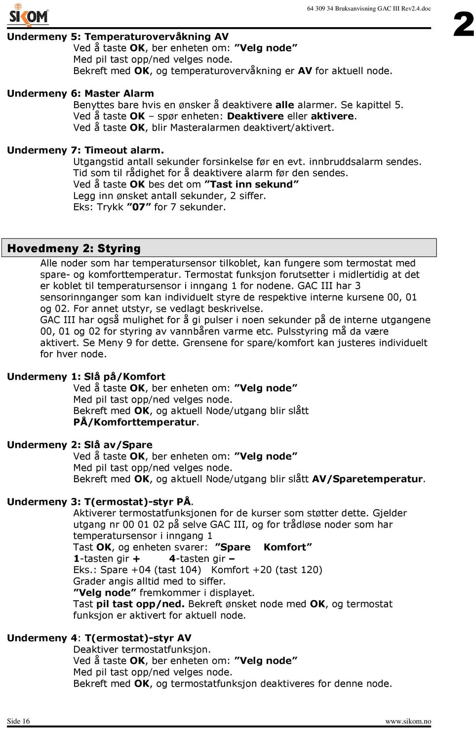 Ved å taste OK, blir Masteralarmen deaktivert/aktivert. Undermeny 7: Timeout alarm. Utgangstid antall sekunder forsinkelse før en evt. innbruddsalarm sendes.