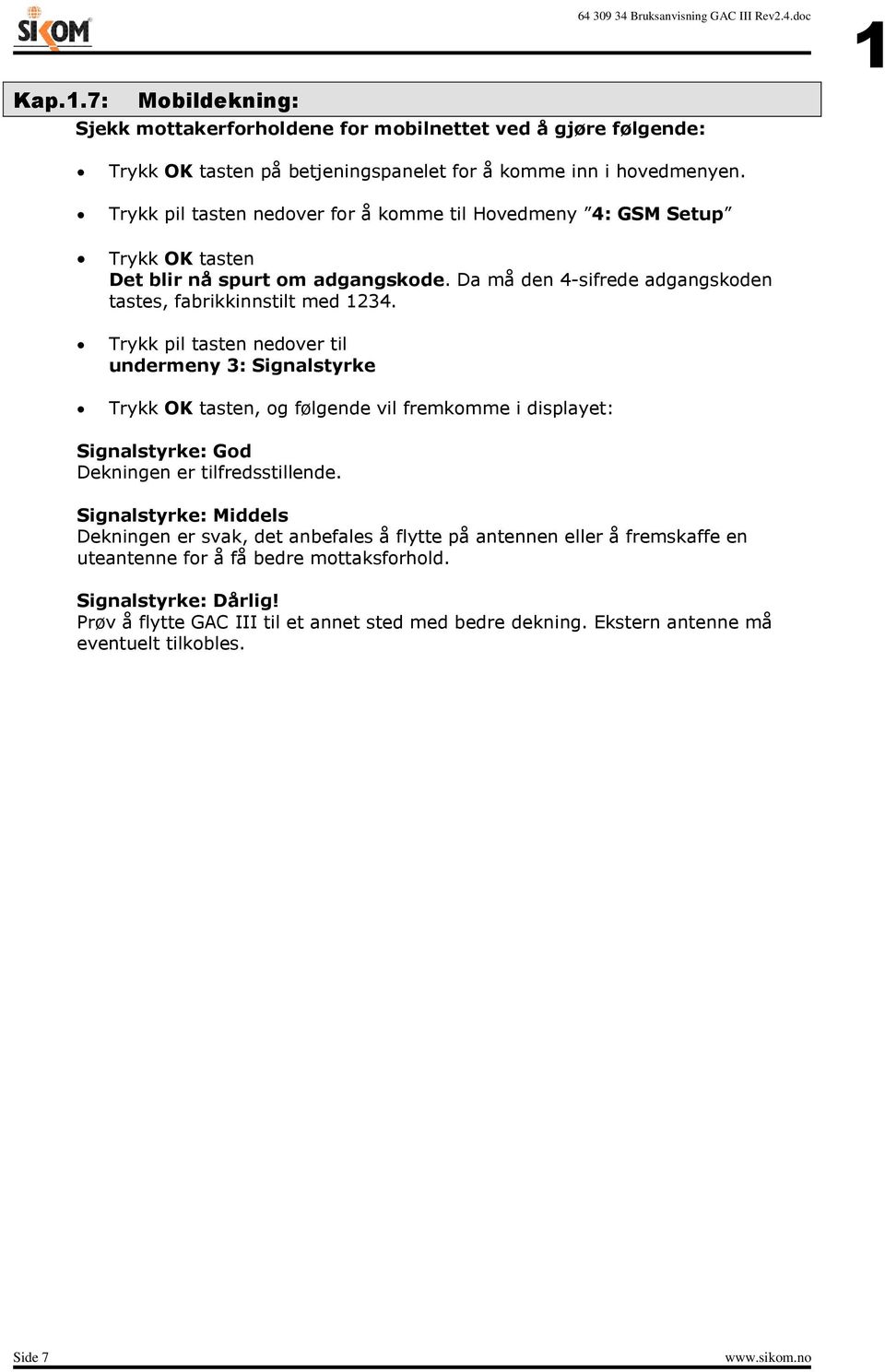 Trykk pil tasten nedover til undermeny 3: Signalstyrke Trykk OK tasten, og følgende vil fremkomme i displayet: Signalstyrke: God Dekningen er tilfredsstillende.