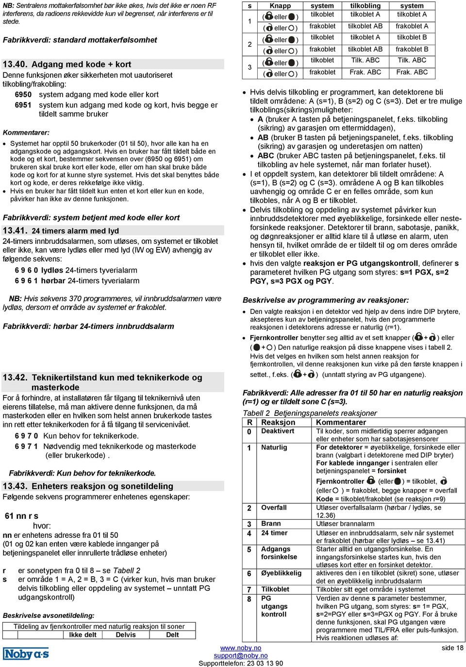 Adgang med kode + kort Denne funksjonen øker sikkerheten mot uautoriseret tilkobling/frakobling: 6950 system adgang med kode eller kort 6951 system kun adgang med kode og kort, hvis begge er tildelt