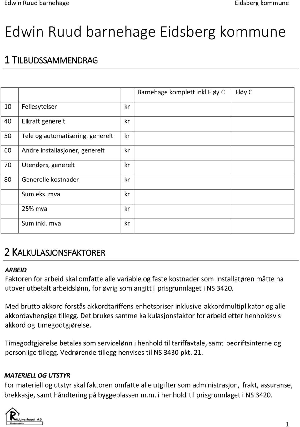 mva kr 2 KALKULASJONSFAKTORER ARBEID Faktoren for arbeid skal omfatte alle variable og faste kostnader som installatøren måtte ha utover utbetalt arbeidslønn, for øvrig som angitt i prisgrunnlaget i