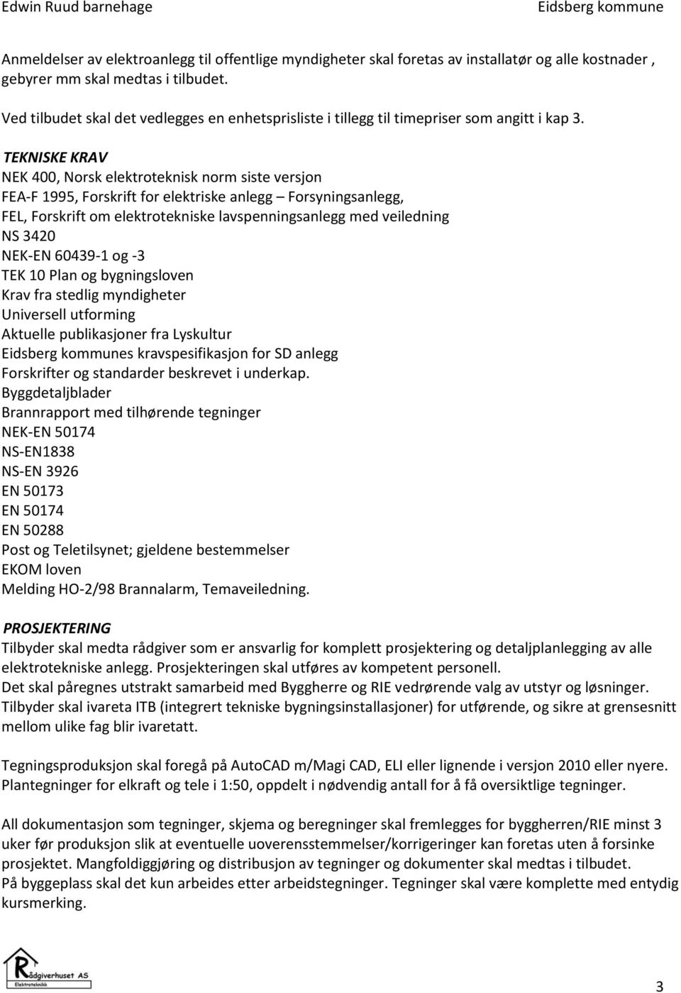 TEKNISKE KRAV NEK 400, Norsk elektroteknisk norm siste versjon FEA-F 1995, Forskrift for elektriske anlegg Forsyningsanlegg, FEL, Forskrift om elektrotekniske lavspenningsanlegg med veiledning NS