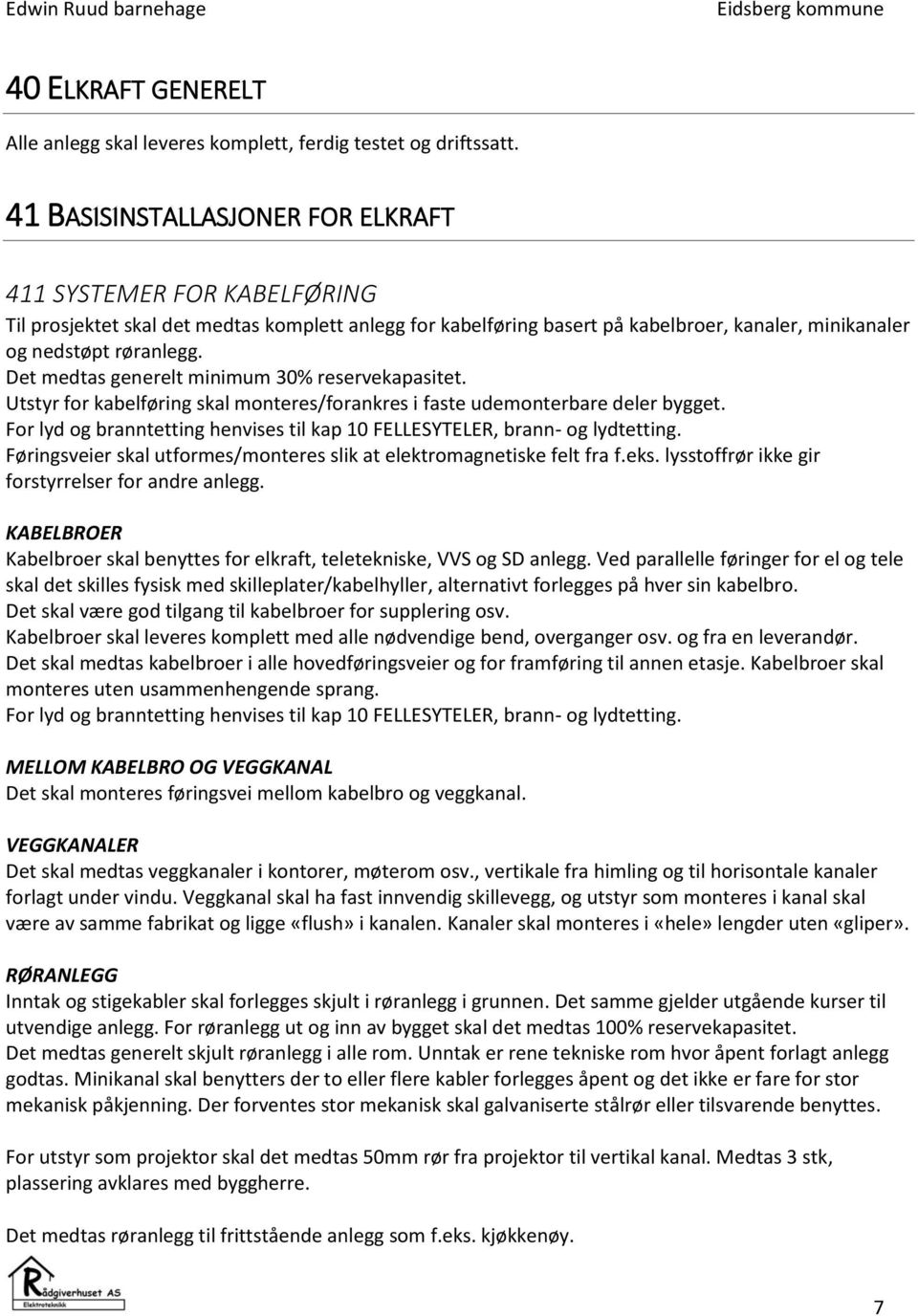 Det medtas generelt minimum 30% reservekapasitet. Utstyr for kabelføring skal monteres/forankres i faste udemonterbare deler bygget.