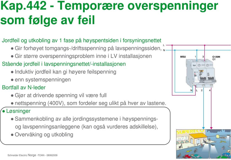 Induktiv jordfeil kan gi høyere feilspenning enn systemspenningen Bortfall av N-leder Gjør at drivende spenning vil være full nettspenning (400V), som