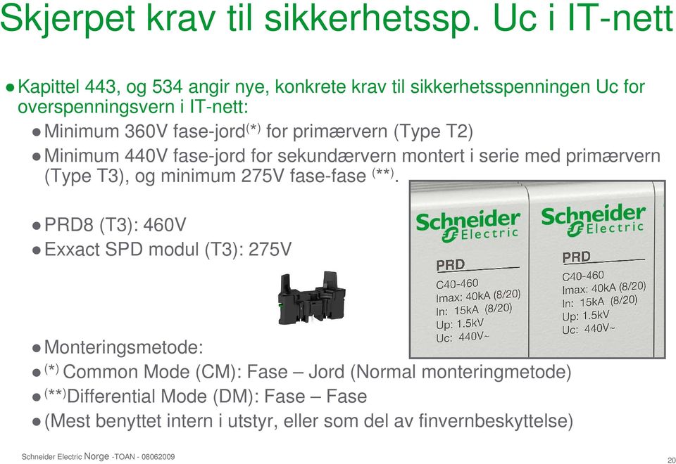 fase-jord ( * ) for primærvern (Type T2) Minimum 440V fase-jord for sekundærvern montert i serie med primærvern (Type T3), og minimum 275V