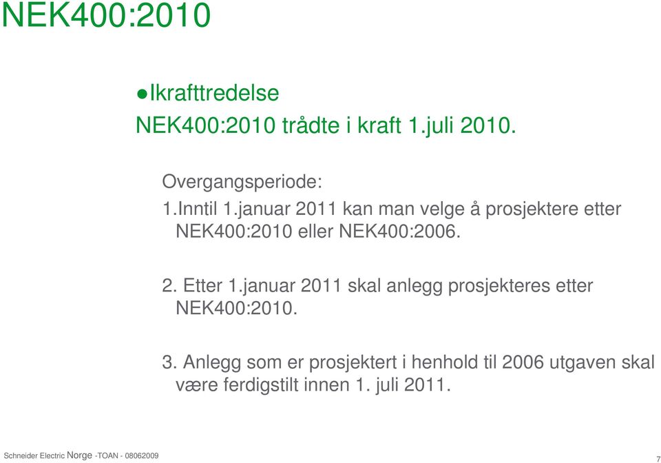 januar 2011 kan man velge å prosjektere etter NEK400:2010 eller NEK400:2006. 2. Etter 1.