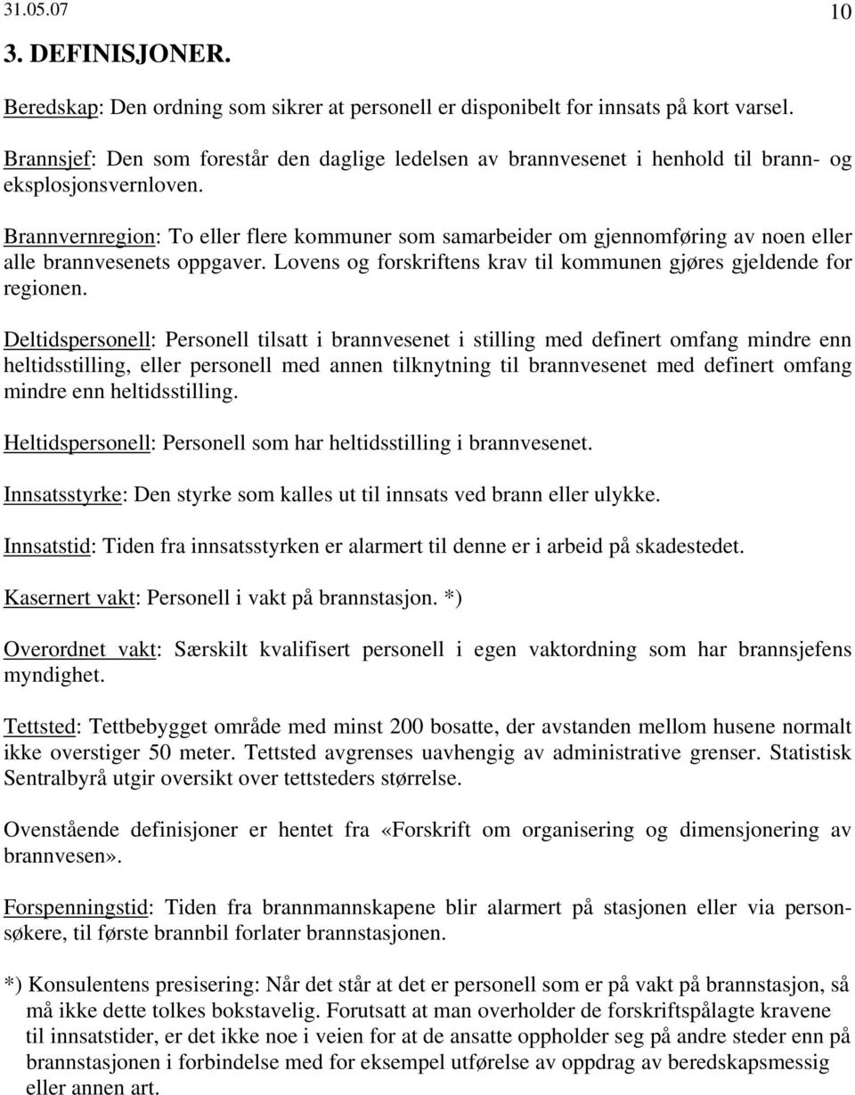 Brannvernregion: To eller flere kommuner som samarbeider om gjennomføring av noen eller alle brannvesenets oppgaver. Lovens og forskriftens krav til kommunen gjøres gjeldende for regionen.