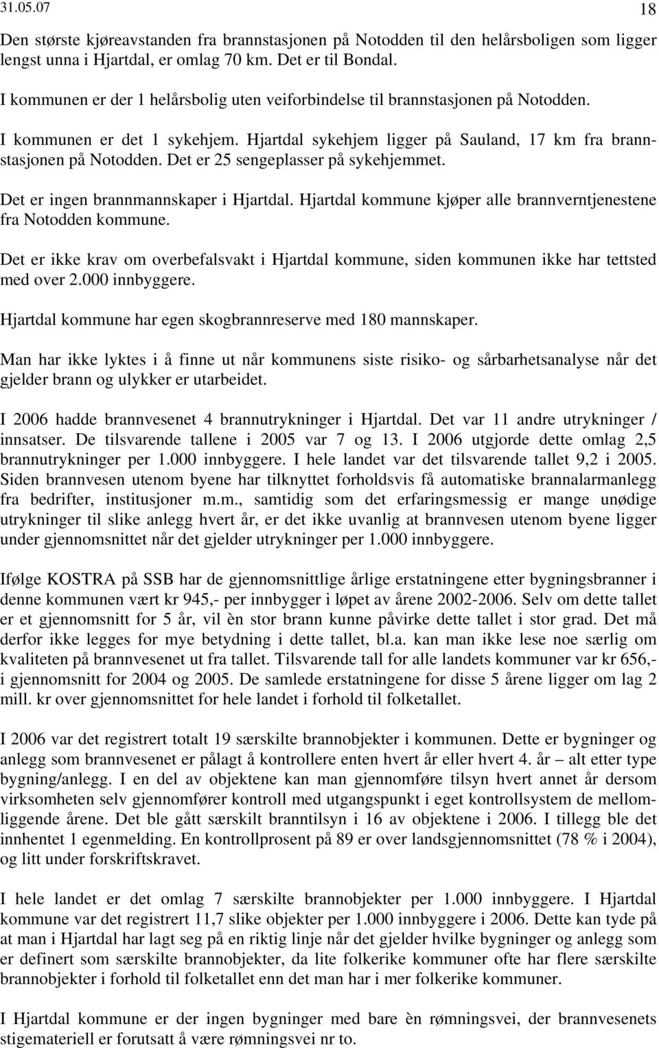 Det er 25 sengeplasser på sykehjemmet. Det er ingen brannmannskaper i Hjartdal. Hjartdal kommune kjøper alle brannverntjenestene fra Notodden kommune.