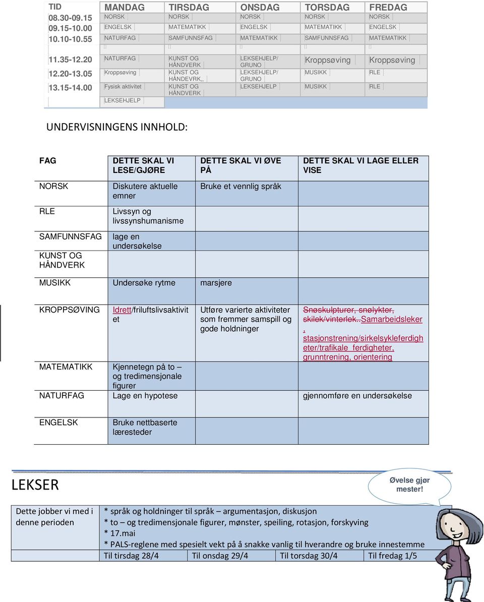 00 Fysisk aktivitet KUNST OG HÅNDVERK LEKSEHJELP Kroppsøving LEKSEHJELP/ GRUNO LEKSEHJELP/ MUSIKK RLE GRUNO LEKSEHJELP MUSIKK RLE Kroppsøving UNDERVISNINGENS INNHOLD: FAG DETTE SKAL VI LESE/GJØRE