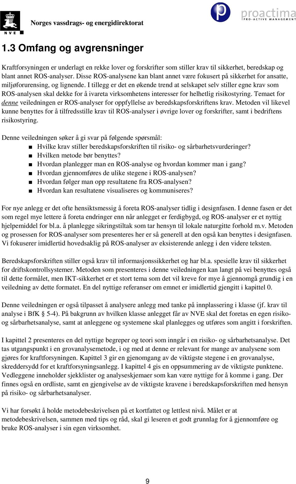 I tillegg er det en økende trend at selskapet selv stiller egne krav som ROS-analysen skal dekke for å ivareta virksomhetens interesser for helhetlig risikostyring.