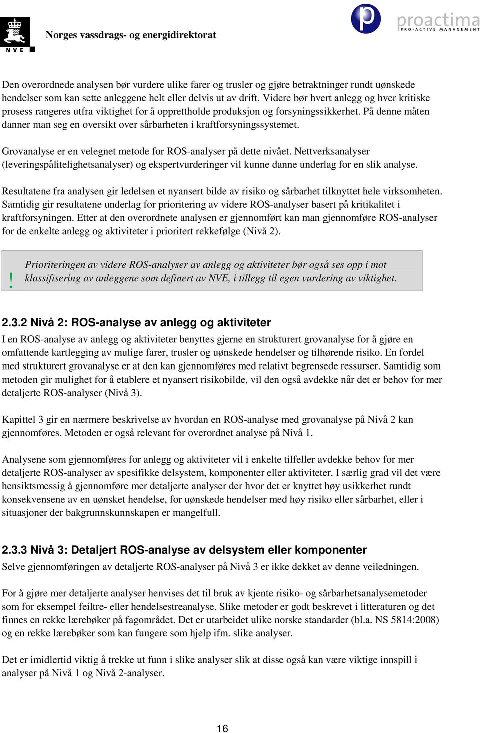 På denne måten danner man seg en oversikt over sårbarheten i kraftforsyningssystemet. Grovanalyse er en velegnet metode for ROS-analyser på dette nivået.