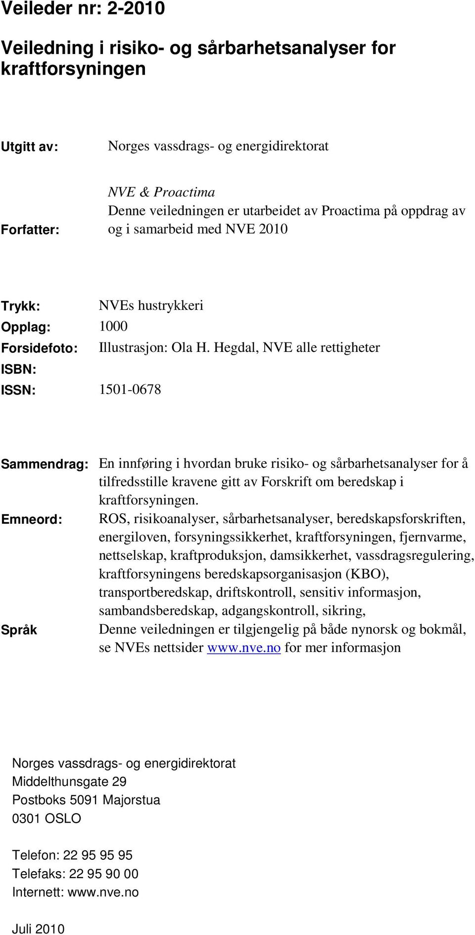 Hegdal, NVE alle rettigheter ISBN: ISSN: 1501-0678 Sammendrag: En innføring i hvordan bruke risiko- og sårbarhetsanalyser for å tilfredsstille kravene gitt av Forskrift om beredskap i