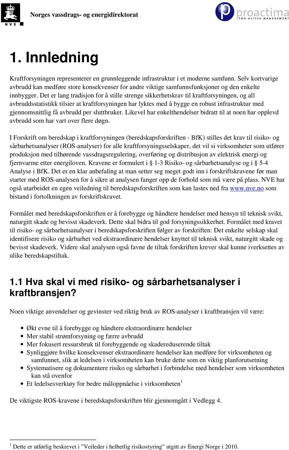 Det er lang tradisjon for å stille strenge sikkerhetskrav til kraftforsyningen, og all avbruddsstatistikk tilsier at kraftforsyningen har lyktes med å bygge en robust infrastruktur med