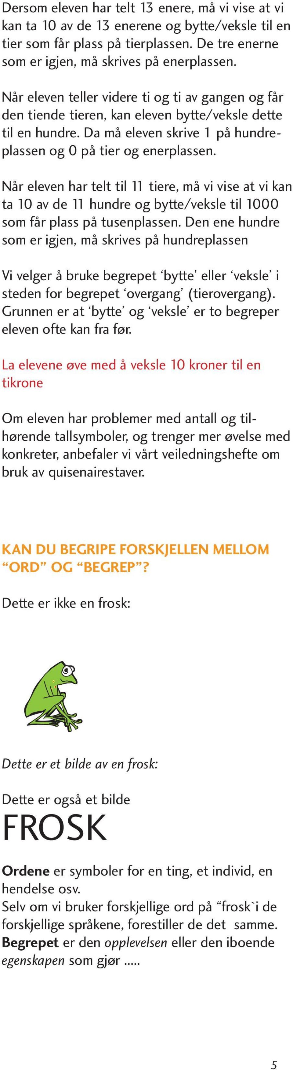 Når eleven har telt til 11 tiere, må vi vise at vi kan ta 10 av de 11 hundre og bytte/veksle til 1000 som får plass på tusenplassen.