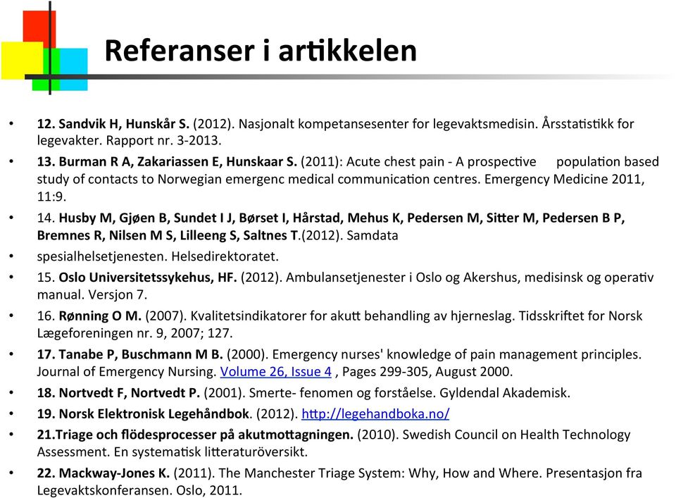 Husby M, Gjøen B, Sundet I J, Børset I, Hårstad, Mehus K, Pedersen M, Si8er M, Pedersen B P, Bremnes R, Nilsen M S, Lilleeng S, Saltnes T.(2012). Samdata spesialhelsetjenesten. Helsedirektoratet. 15.