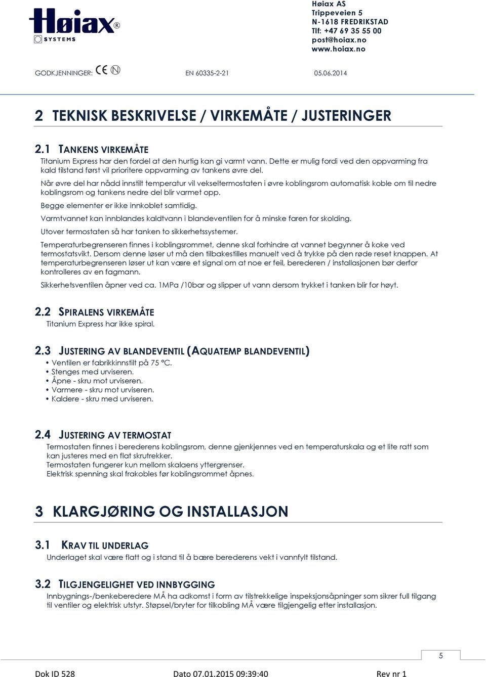 Når øvre del har nådd innstilt temperatur vil vekseltermostaten i øvre koblingsrom automatisk koble om til nedre koblingsrom og tankens nedre del blir varmet opp.