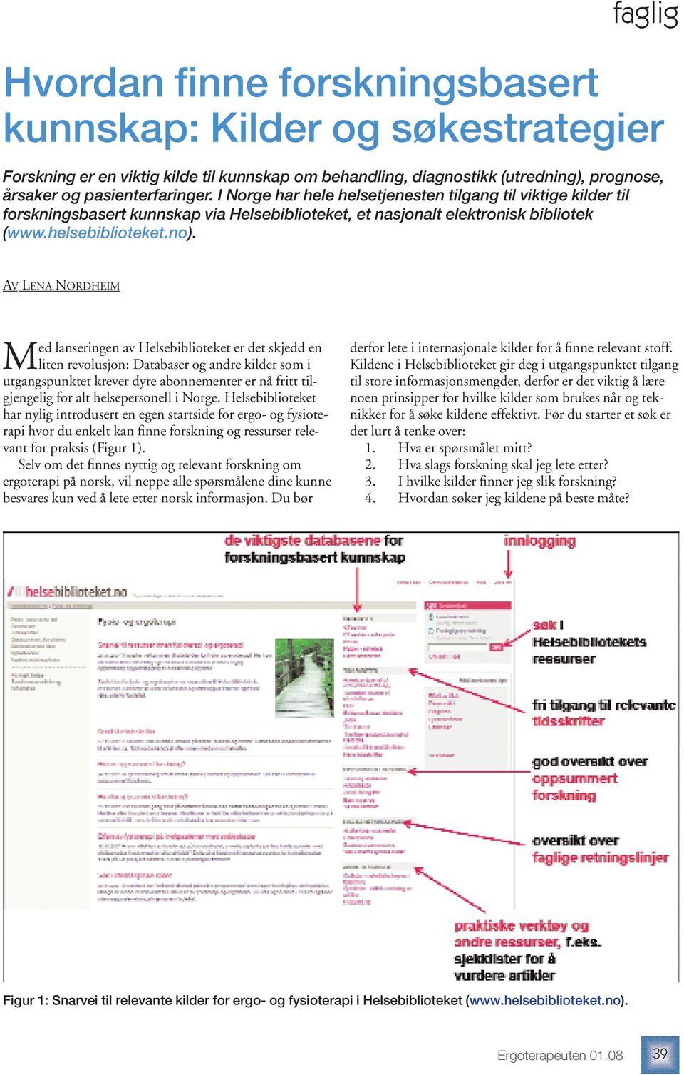 AV LENA NORDHEIM Med lanseringen av Helsebiblioteket er det skjedd en liten revolusjon: Databaser og andre kilder som i utgangspunktet krever dyre abonnementer er nå fritt tilgjengelig for alt