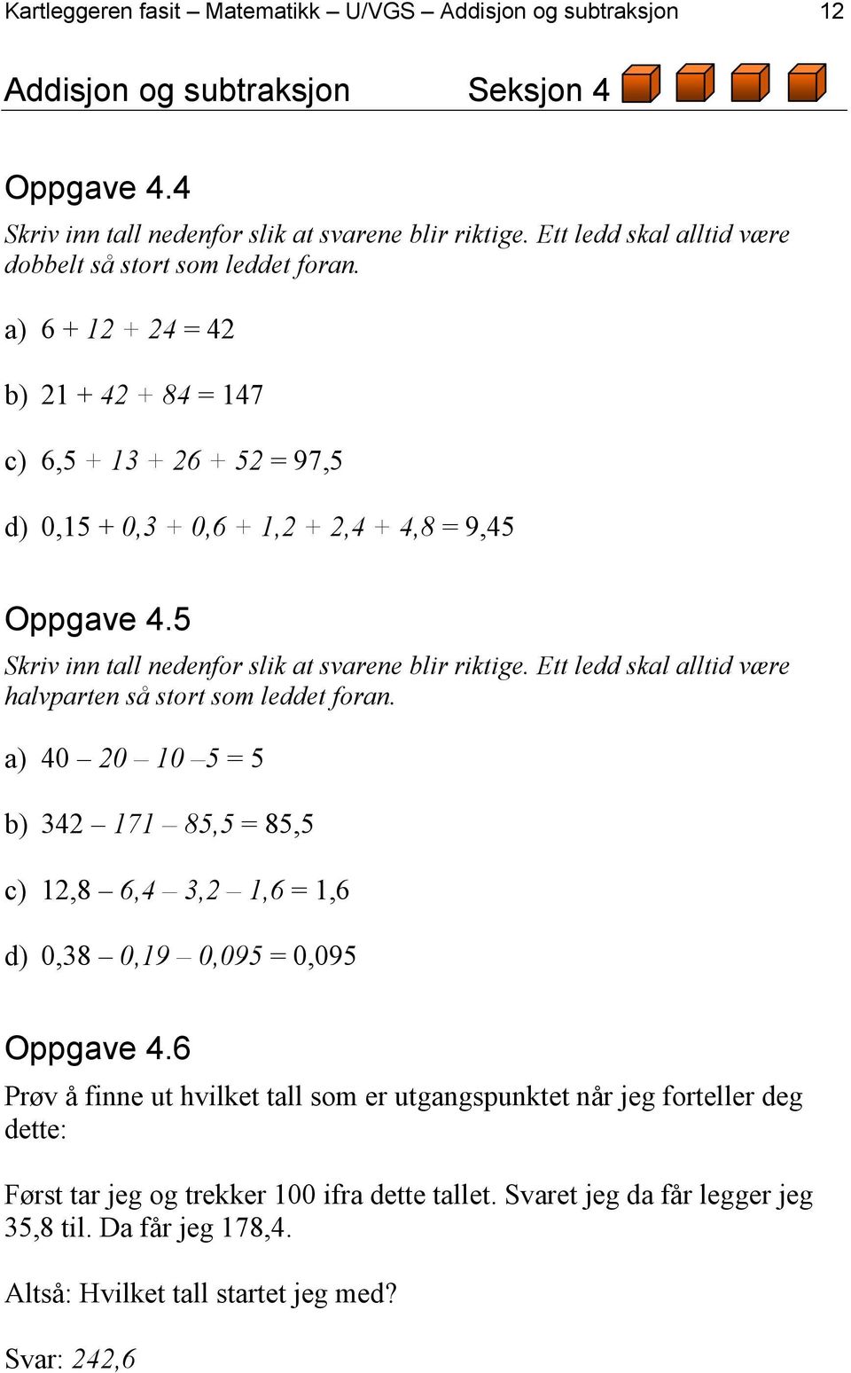 5 Skriv inn tall nedenfor slik at svarene blir riktige. Ett ledd skal alltid være halvparten så stort som leddet foran.