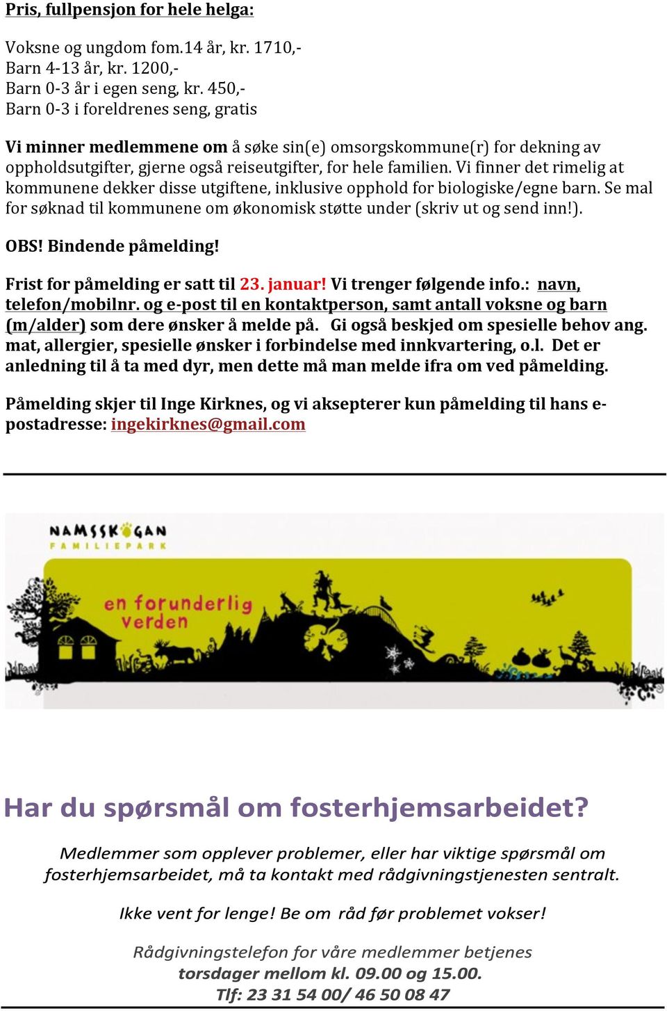 Vi finner det rimelig at kommunene dekker disse utgiftene, inklusive opphold for biologiske/egne barn. Se mal for søknad til kommunene om økonomisk støtte under (skriv ut og send inn!). OBS!