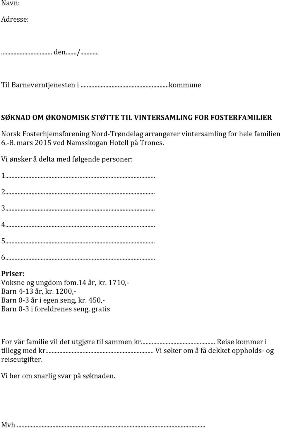 - 8. mars 2015 ved Namsskogan Hotell på Trones. Vi ønsker å delta med følgende personer: 1... 2... 3... 4... 5... 6... Priser: Voksne og ungdom fom.14 år, kr.