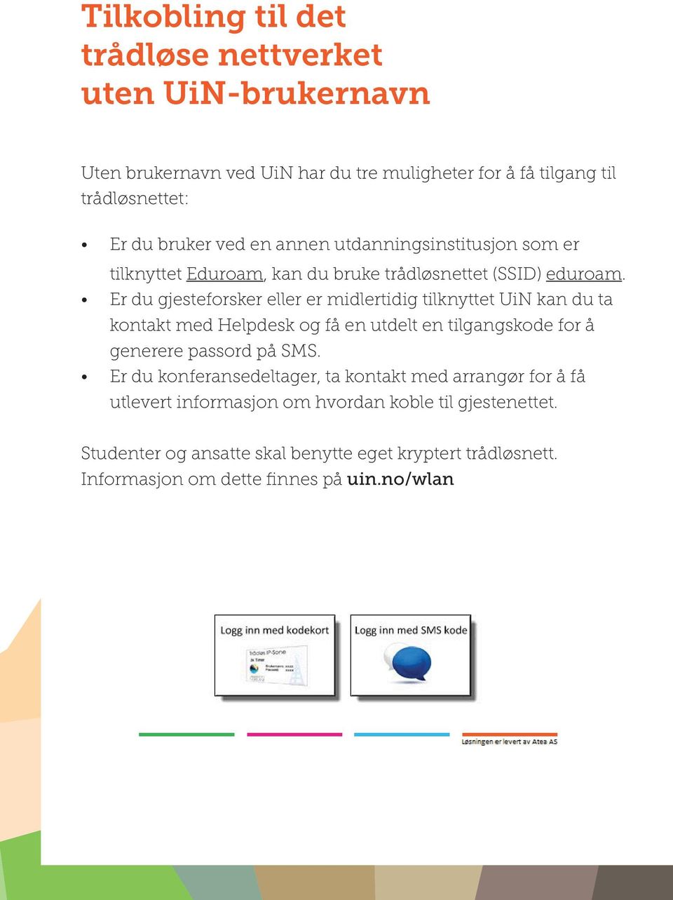 Er du gjesteforsker eller er midlertidig tilknyttet UiN kan du ta kontakt med Helpdesk og få en utdelt en tilgangskode for å generere passord på SMS.