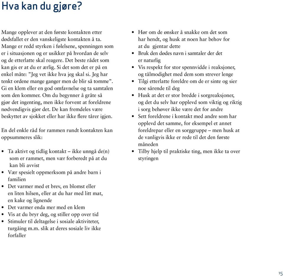 Si det som det er på en enkel måte: Jeg vet ikke hva jeg skal si. Jeg har tenkt ordene mange ganger men de blir så tomme. Gi en klem eller en god omfavnelse og ta samtalen som den kommer.