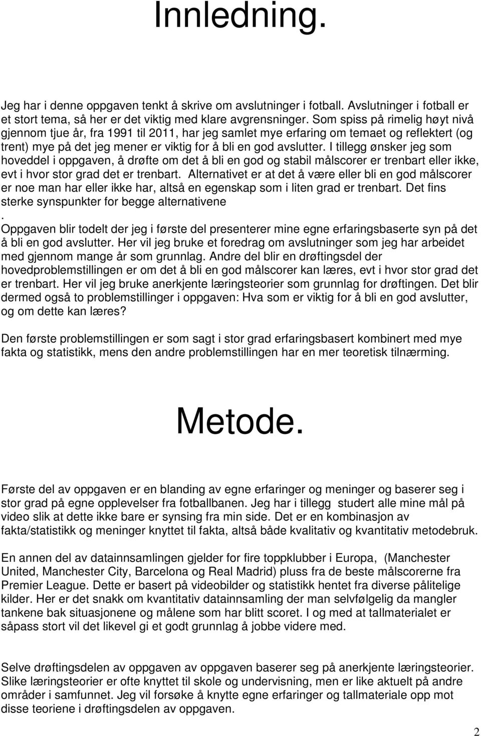 I tillegg ønsker jeg som hoveddel i oppgaven, å drøfte om det å bli en god og stabil målscorer er trenbart eller ikke, evt i hvor stor grad det er trenbart.