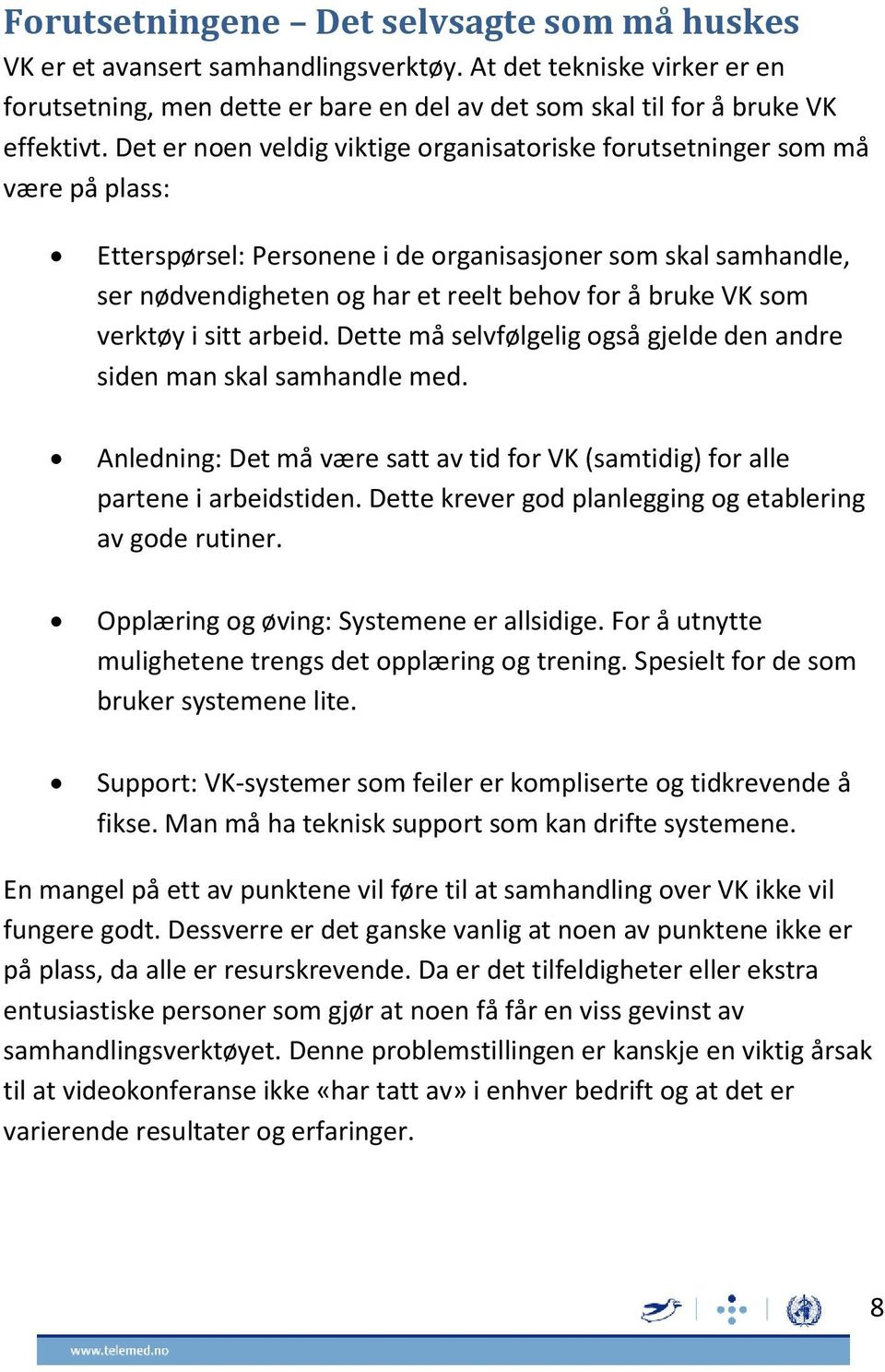 som verktøy i sitt arbeid. Dette må selvfølgelig også gjelde den andre siden man skal samhandle med. Anledning: Det må være satt av tid for VK (samtidig) for alle partene i arbeidstiden.