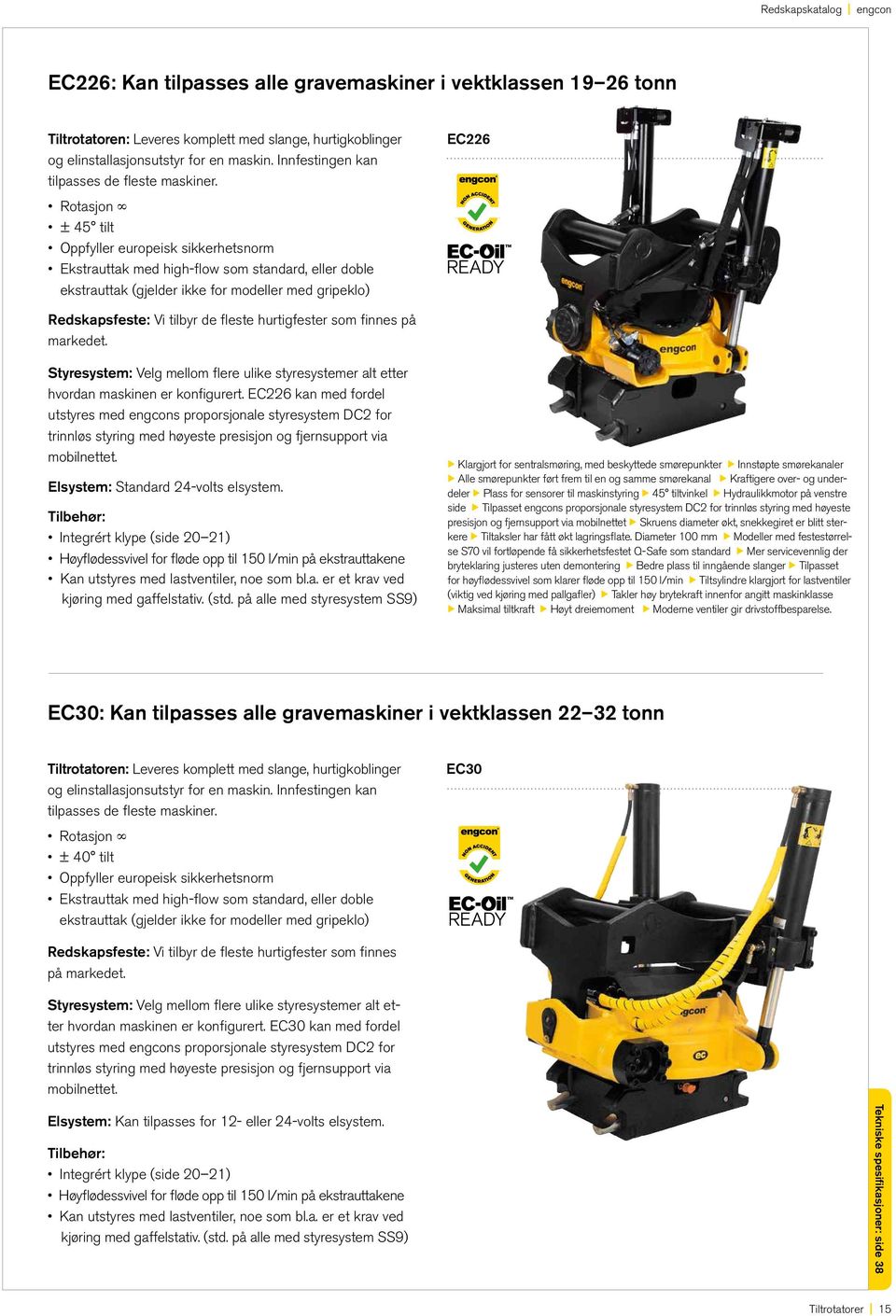 Rotasjon ± 45 tilt Oppfyller europeisk sikkerhetsnorm Ekstrauttak med high-flow som standard, eller doble ekstrauttak (gjelder ikke for modeller med gripeklo) Redskapsfeste: Vi tilbyr de fleste