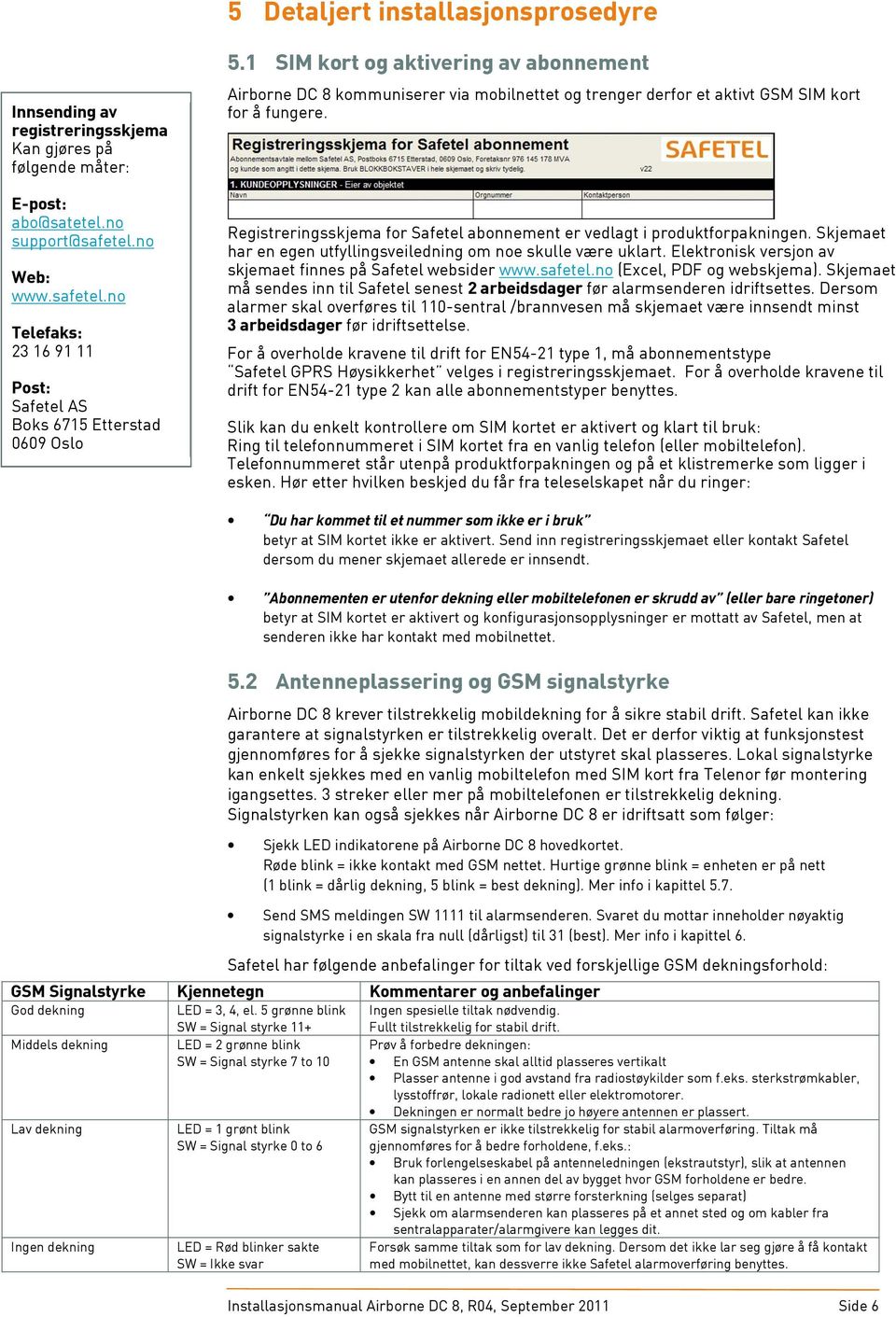 1 SIM kort og aktivering av abonnement Airborne DC 8 kommuniserer via mobilnettet og trenger derfor et aktivt GSM SIM kort for å fungere.