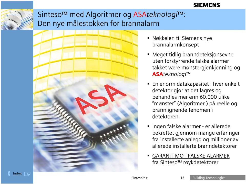 behandles mer enn 60.000 ulike mønster (Algoritmer ) på reelle og brannlignende fenomen i detektoren.