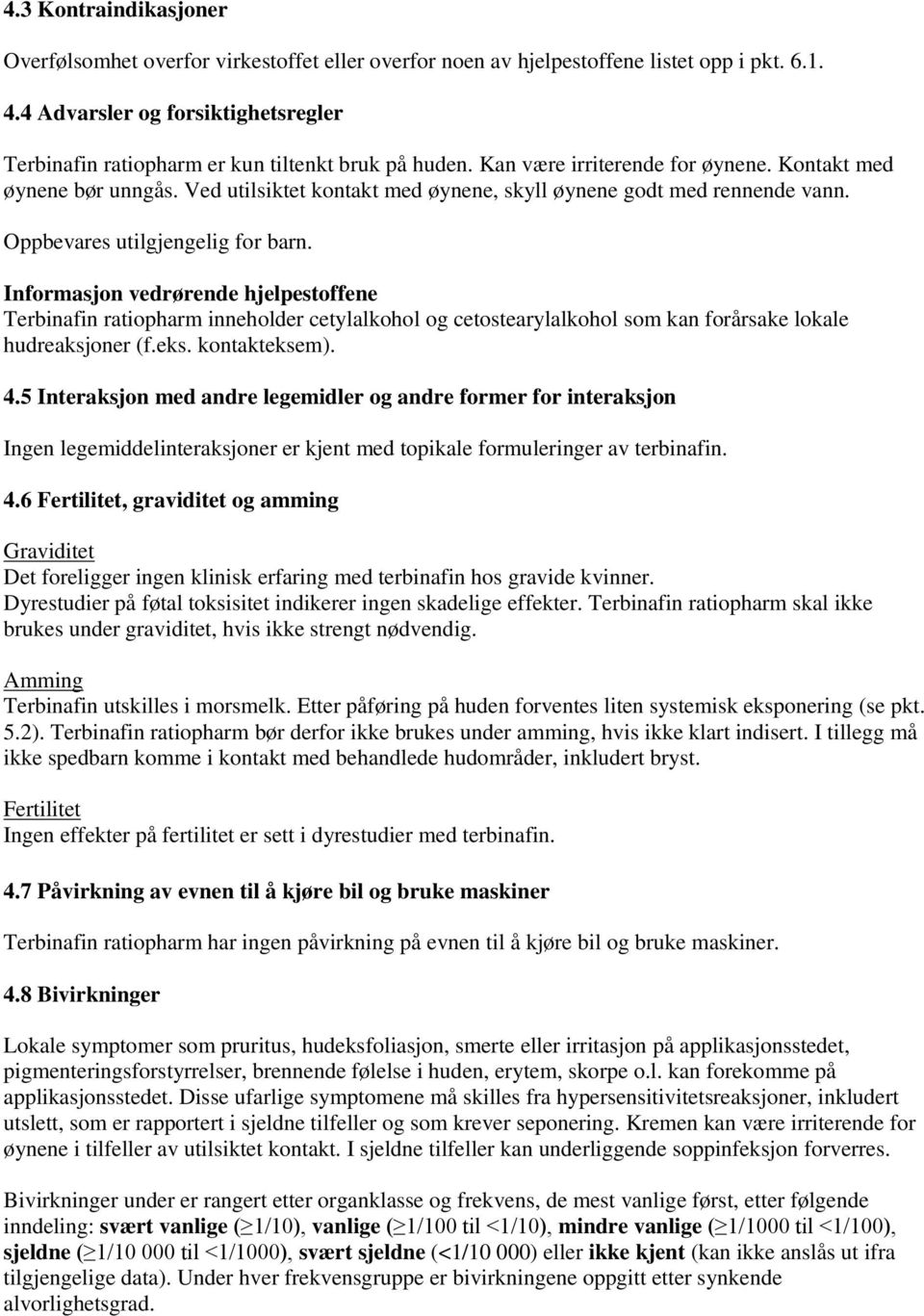 Ved utilsiktet kontakt med øynene, skyll øynene godt med rennende vann. Oppbevares utilgjengelig for barn.