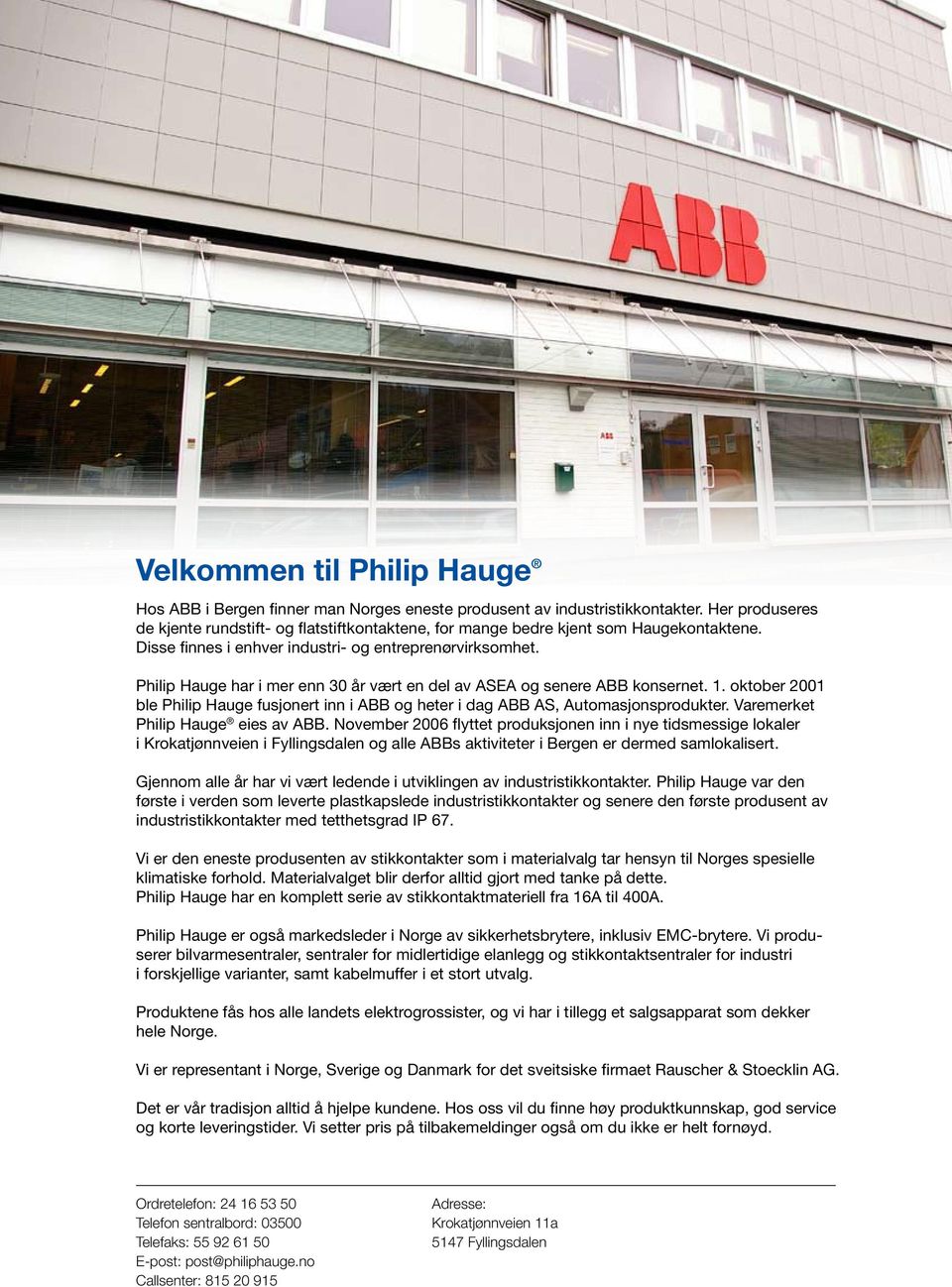 Philip Hauge har i mer enn 30 år vært en del av ASEA og senere ABB konsernet. 1. oktober 2001 ble Philip Hauge fusjonert inn i ABB og heter i dag ABB AS, Automasjonsprodukter.