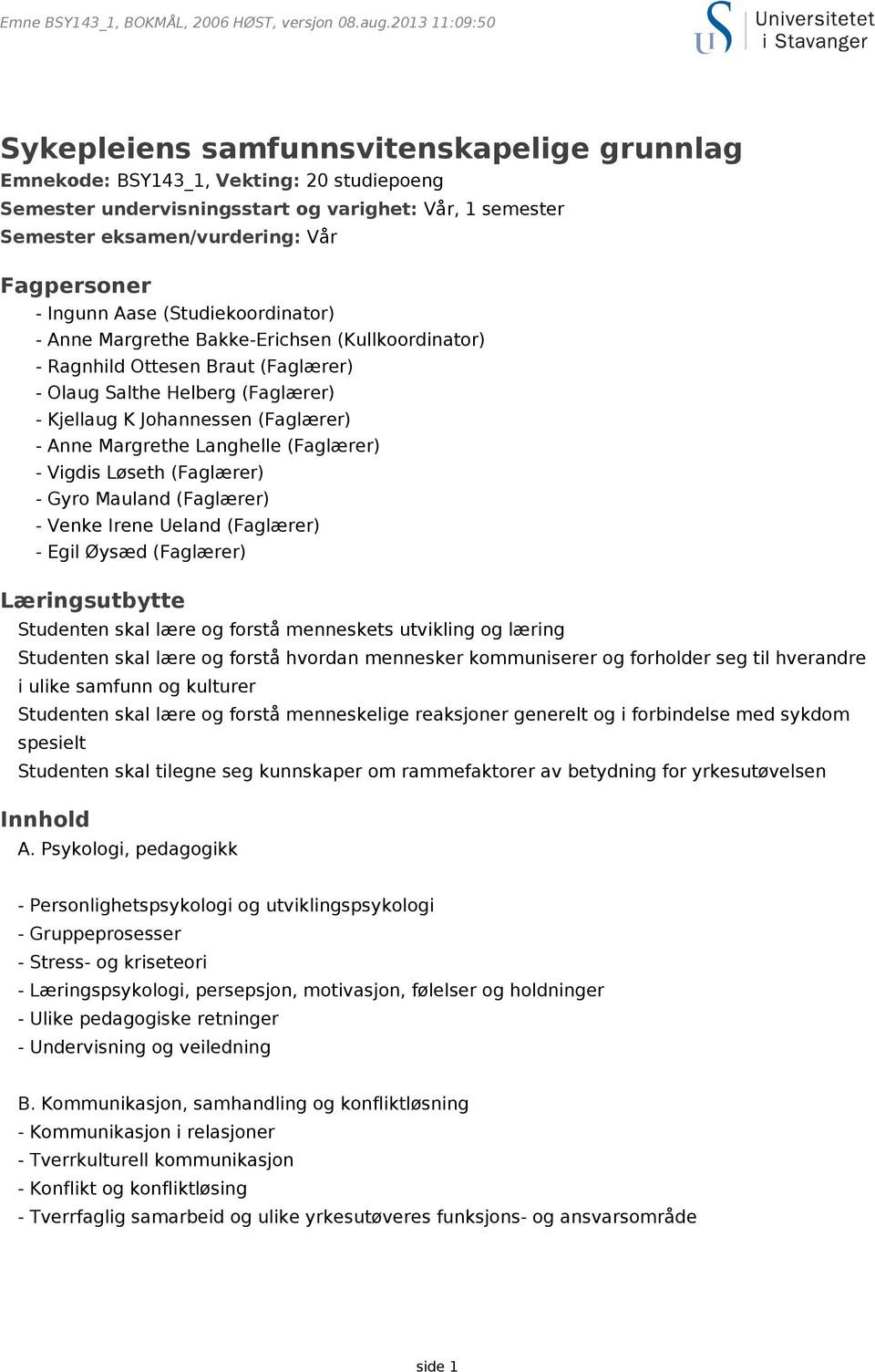 Langhelle (Faglærer) - Vigdis Løseth (Faglærer) - Gyro Mauland (Faglærer) - Venke Irene Ueland (Faglærer) - Egil Øysæd (Faglærer) Læringsutbytte Studenten skal lære og forstå menneskets utvikling og