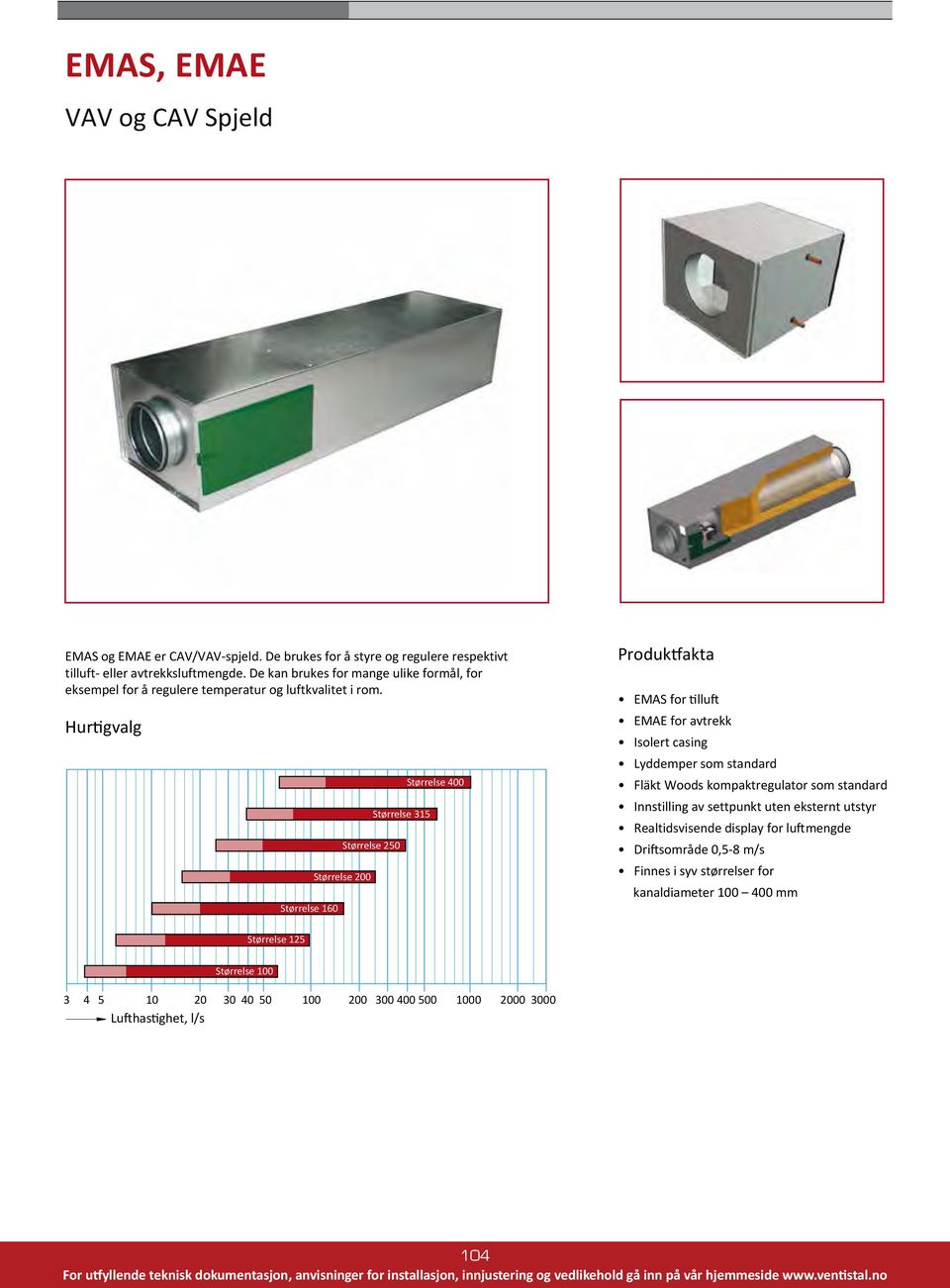Hurtigvalg Størrelse 160 Størrelse 200 Størrelse 250 Størrelse 315 Størrelse 400 Produktfakta EMAS for tilluft EMAE for avtrekk Isolert casing Lyddemper som standard Fläkt Woods kompaktregulator som