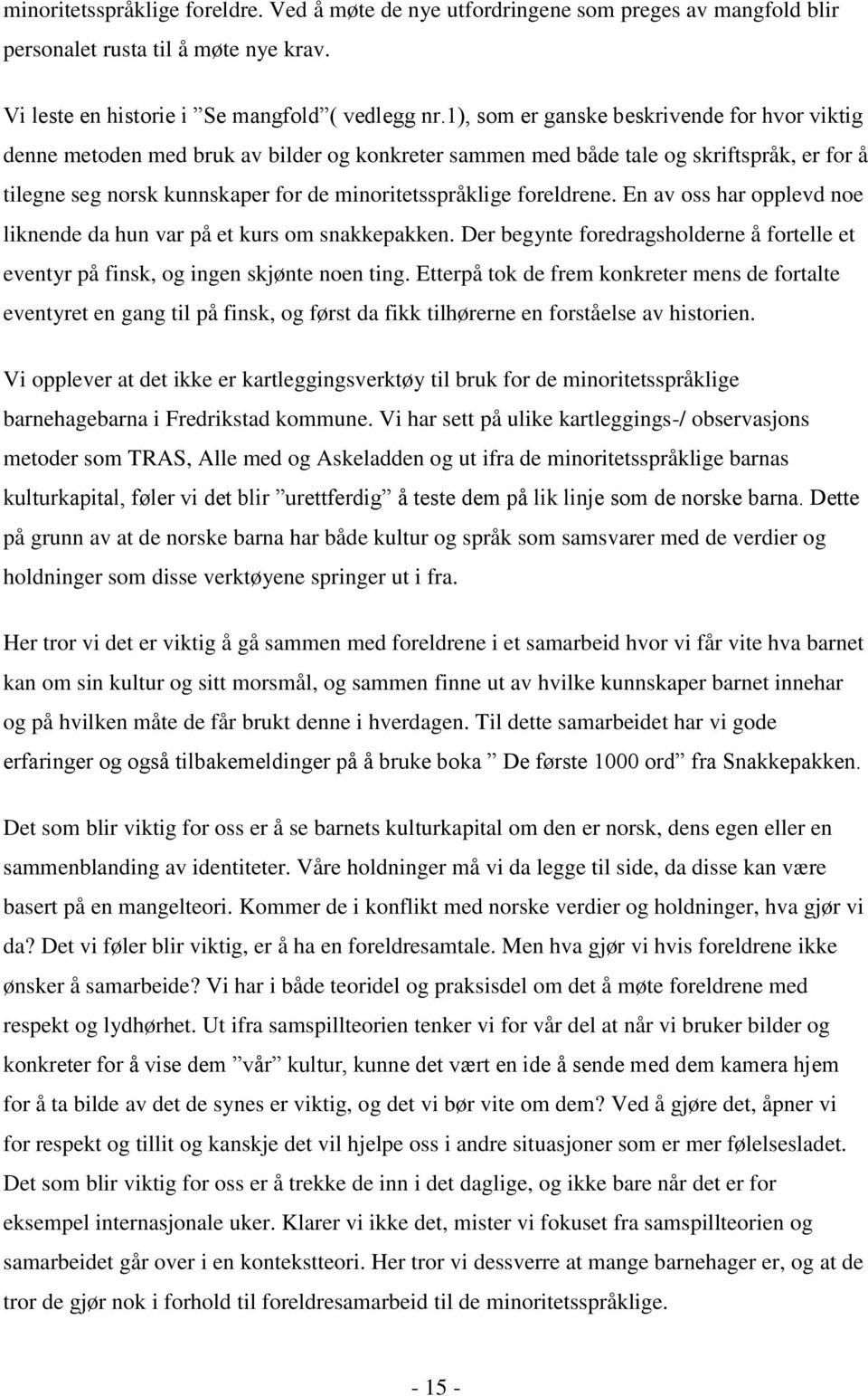 foreldrene. En av oss har opplevd noe liknende da hun var på et kurs om snakkepakken. Der begynte foredragsholderne å fortelle et eventyr på finsk, og ingen skjønte noen ting.