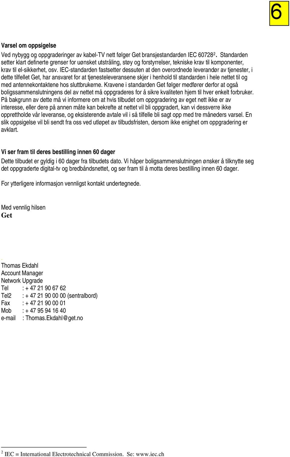 IEC-standarden fastsetter dessuten at den overordnede leverandør av tjenester, i dette tilfellet Get, har ansvaret for at tjenesteleveransene skjer i henhold til standarden i hele nettet til og med