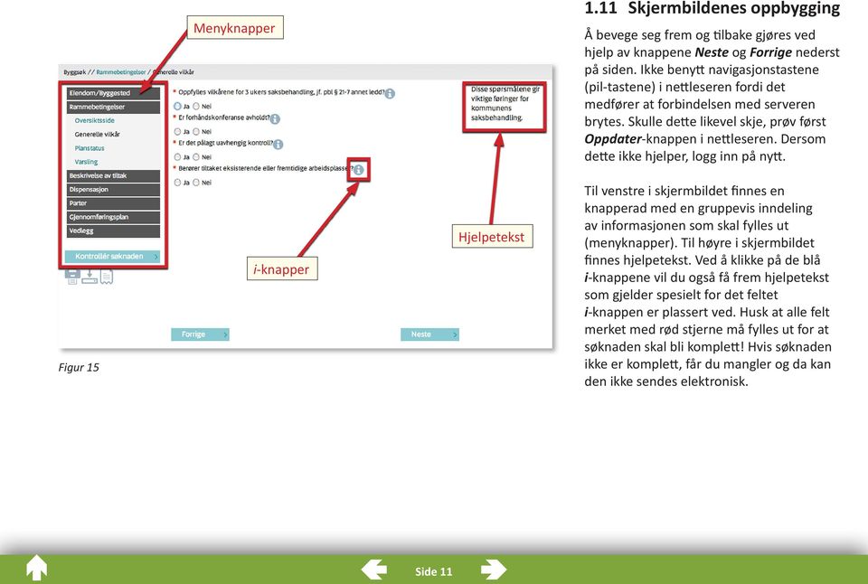 Dersom dette ikke hjelper, logg inn på nytt. Figur 15 i-knapper Hjelpetekst Til venstre i skjermbildet finnes en knapperad med en gruppevis inndeling av informasjonen som skal fylles ut (menyknapper).