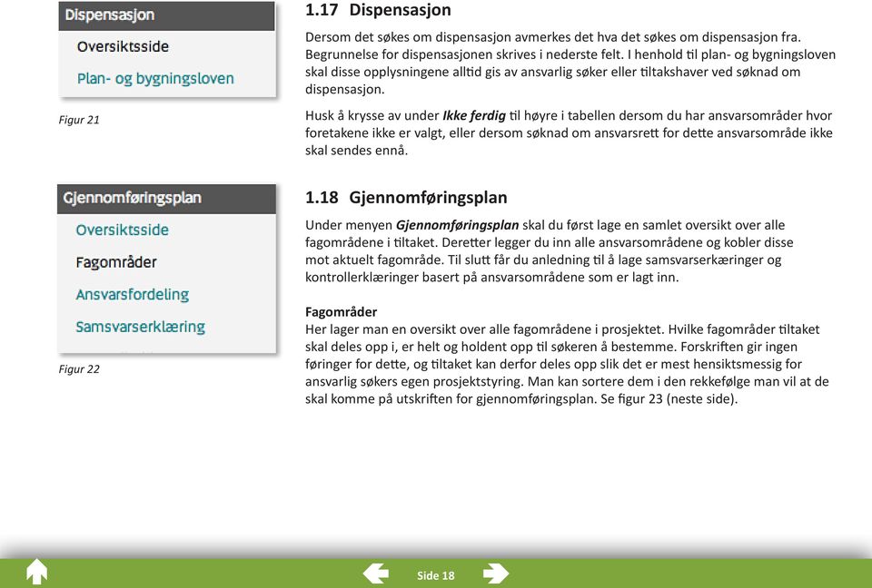 Husk å krysse av under Ikke ferdig til høyre i tabellen dersom du har ansvarsområder hvor foretakene ikke er valgt, eller dersom søknad om ansvarsrett for dette ansvarsområde ikke skal sendes ennå. 1.