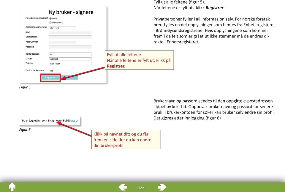 Hvis opplysningene som kommer frem i de felt som er grået ut ikke stemmer må de endres direkte i Enhetsregisteret.