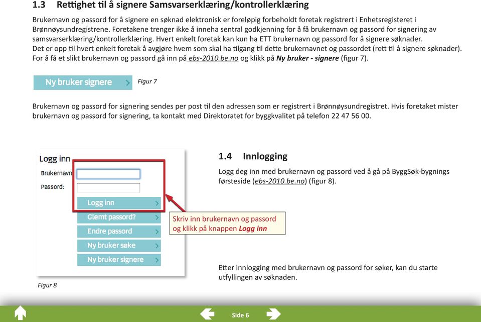 Hvert enkelt foretak kan kun ha ETT brukernavn og passord for å signere søknader.