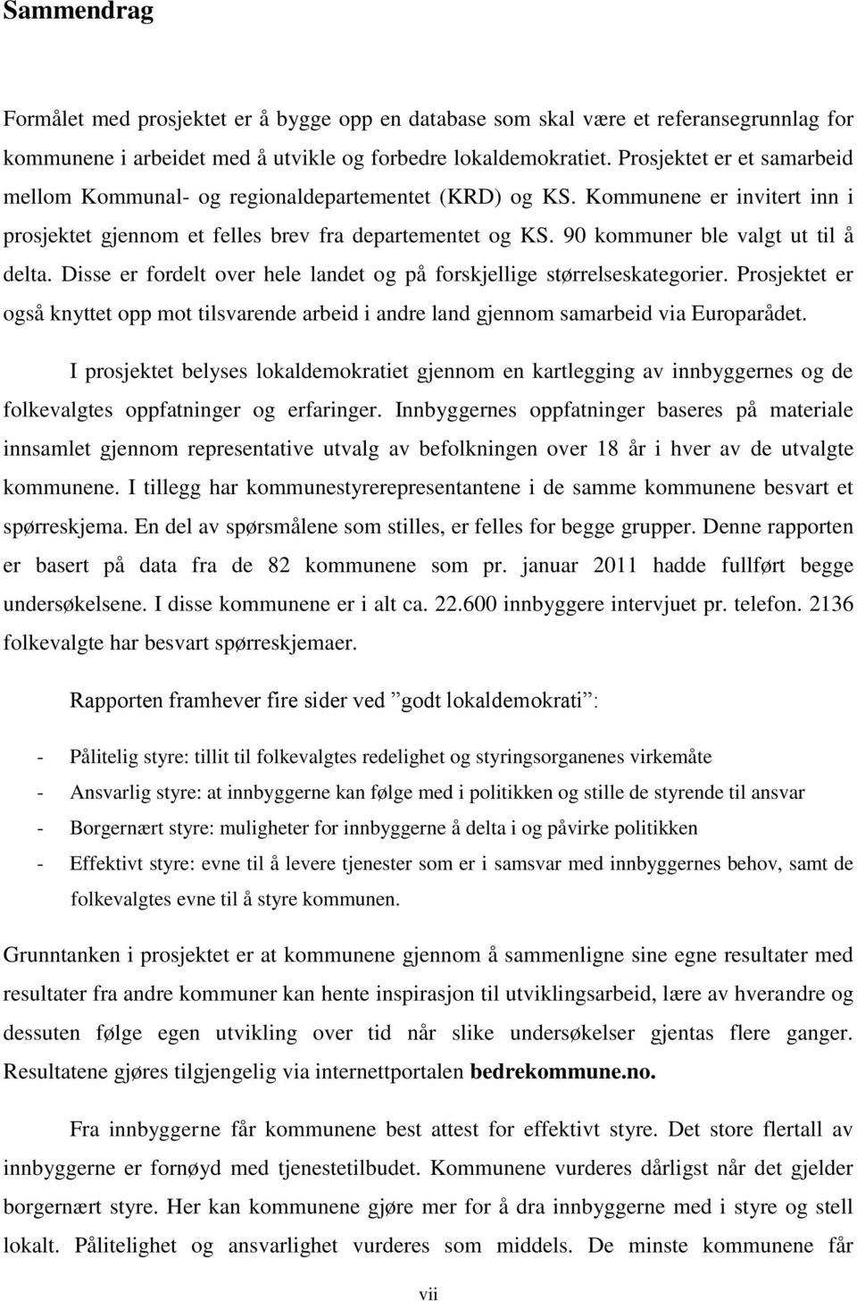 90 kommuner ble valgt ut til å delta. Disse er fordelt over hele landet og på forskjellige størrelseskategorier.