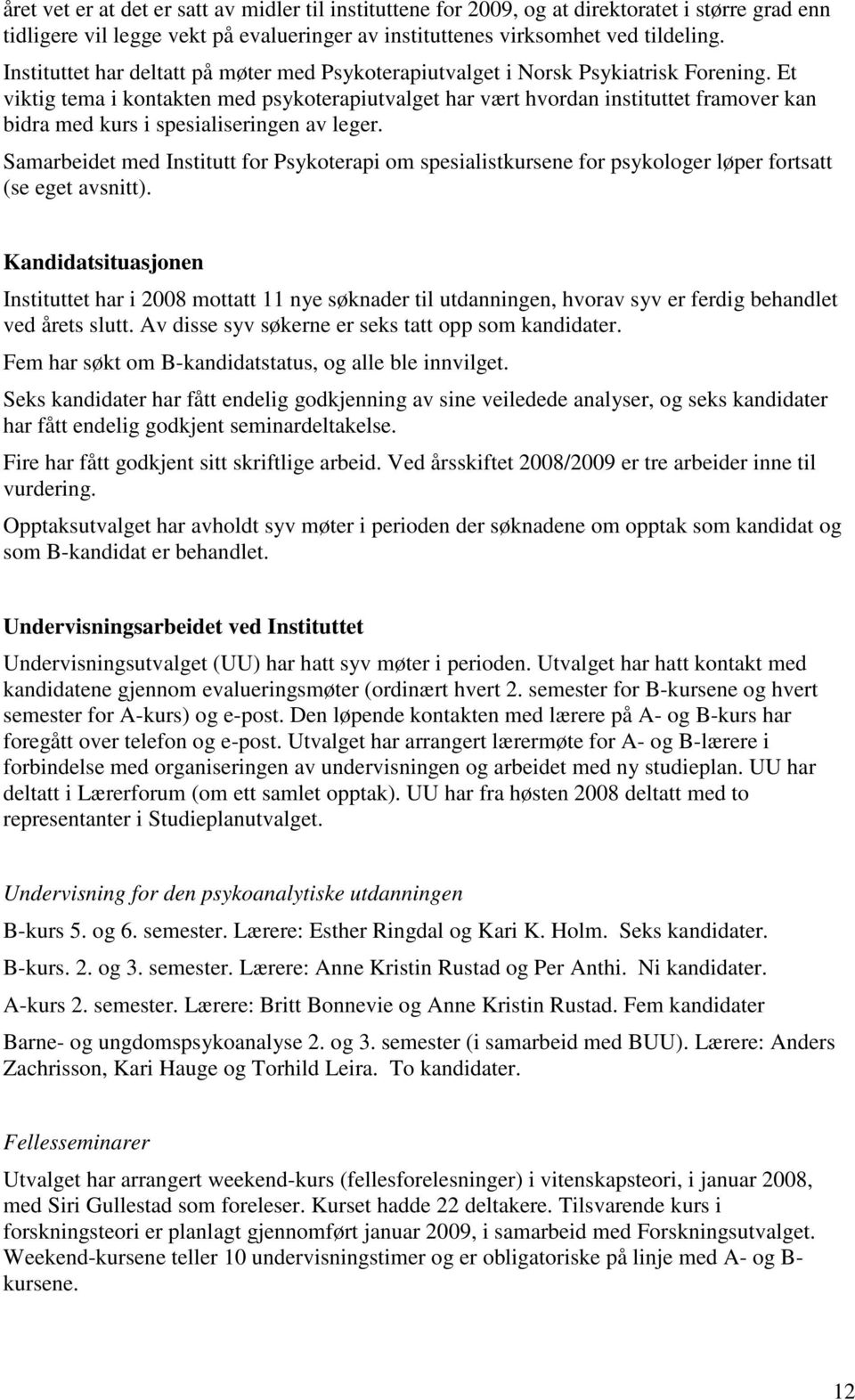 Et viktig tema i kontakten med psykoterapiutvalget har vært hvordan instituttet framover kan bidra med kurs i spesialiseringen av leger.