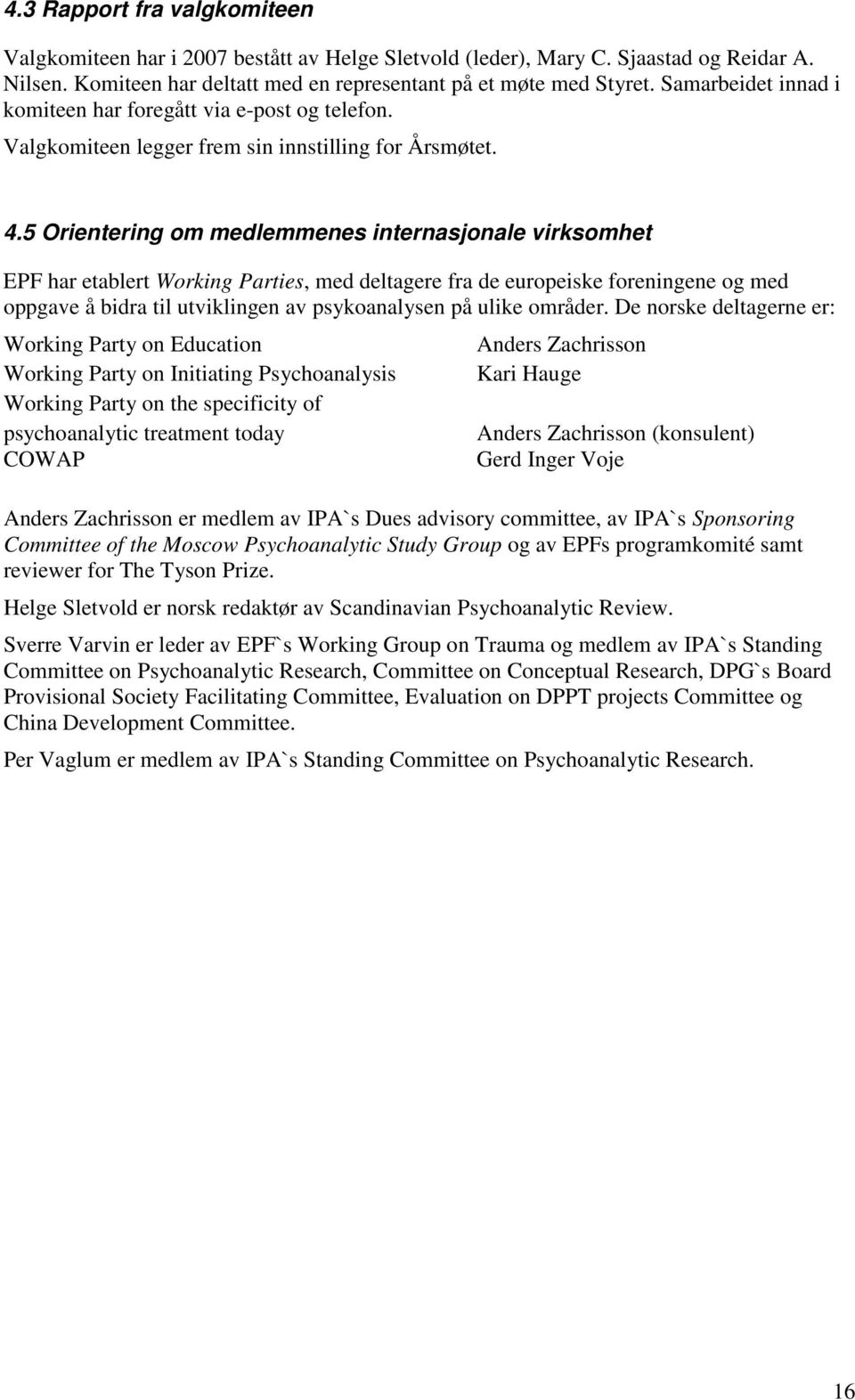 5 Orientering om medlemmenes internasjonale virksomhet EPF har etablert Working Parties, med deltagere fra de europeiske foreningene og med oppgave å bidra til utviklingen av psykoanalysen på ulike