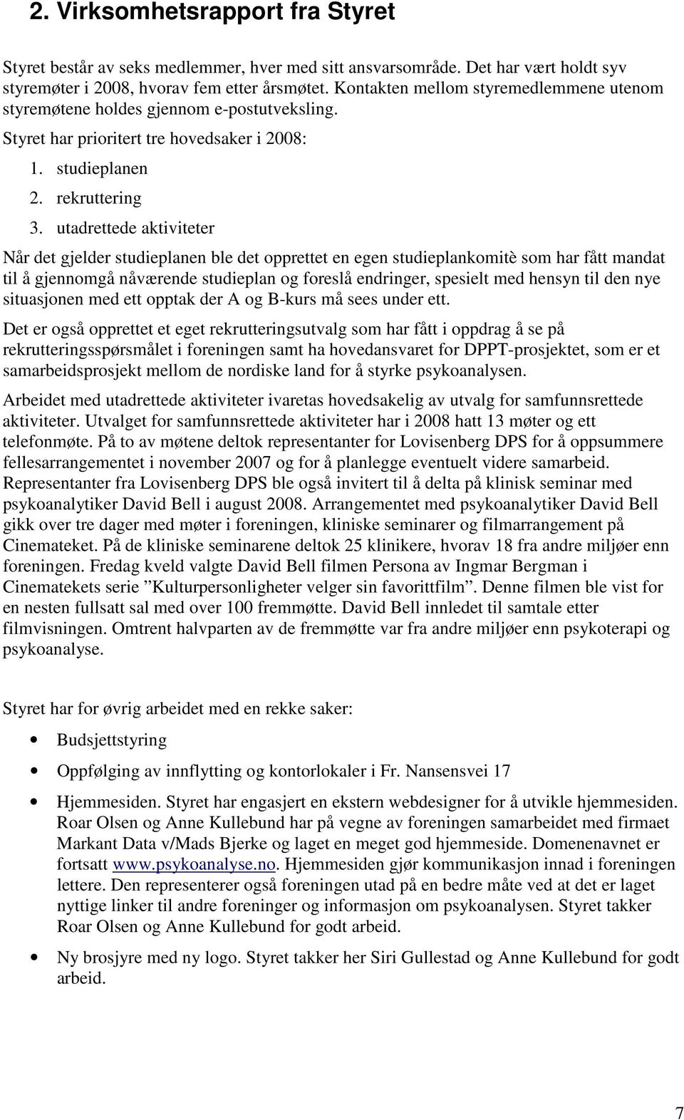 utadrettede aktiviteter Når det gjelder studieplanen ble det opprettet en egen studieplankomitè som har fått mandat til å gjennomgå nåværende studieplan og foreslå endringer, spesielt med hensyn til