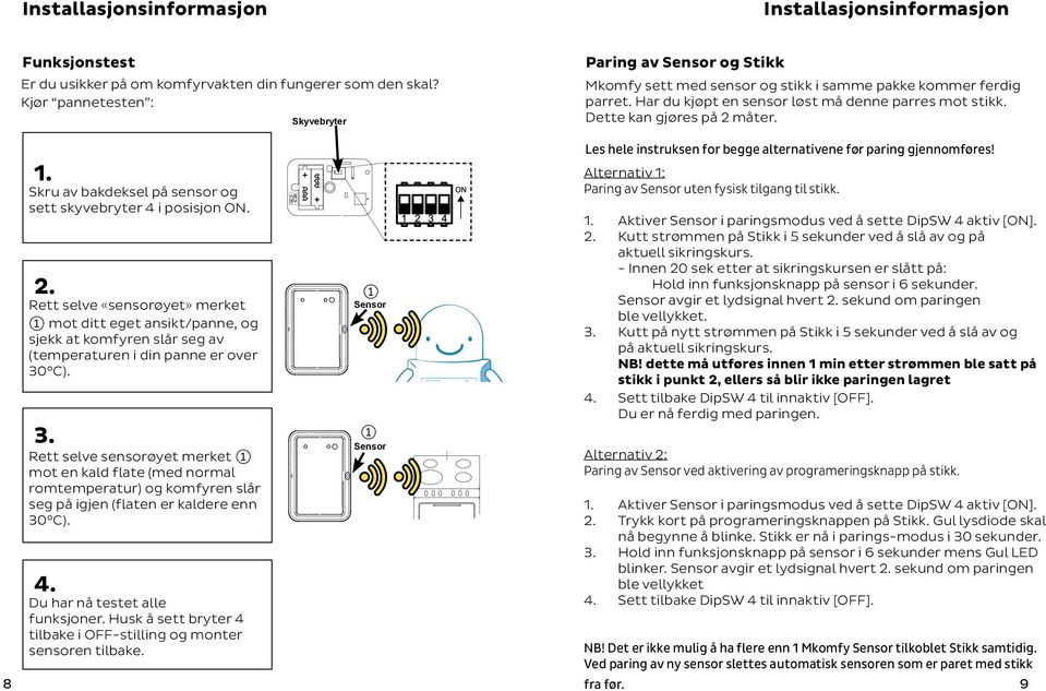 Dette kan gjøres på 2 måter. 1. Skru av bakdeksel på sensor og sett skyvebryter 4 i posisjon ON. 2. Rett selve «sensorøyet» merket 1 mot ditt eget ansikt/panne, og sjekk at komfyren slår seg av (temperaturen i din panne er over 30 C).