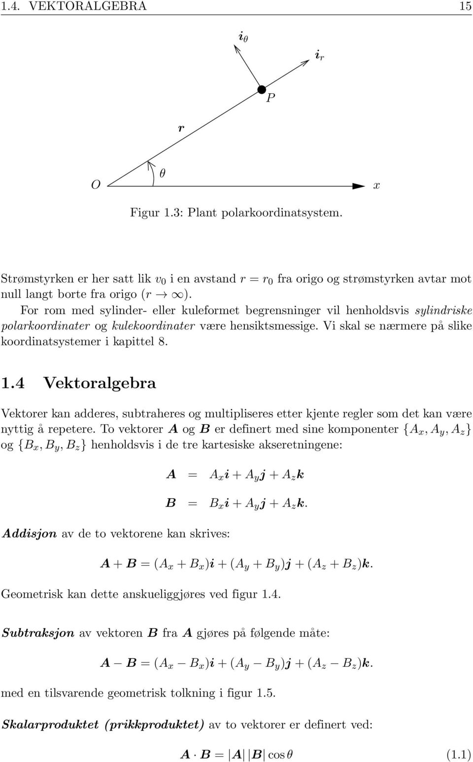 1.4 Vektoralgebra Vektorer kan adderes, subtraheres og multipliseres etter kjente regler som det kan være nyttig å repetere.