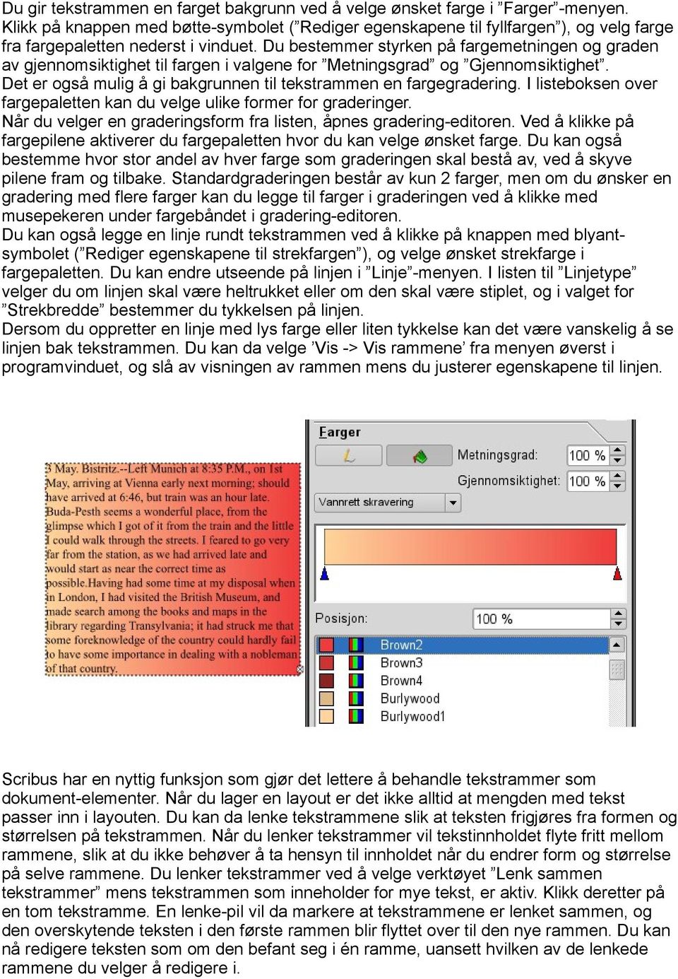 Du bestemmer styrken på fargemetningen og graden av gjennomsiktighet til fargen i valgene for Metningsgrad og Gjennomsiktighet. Det er også mulig å gi bakgrunnen til tekstrammen en fargegradering.