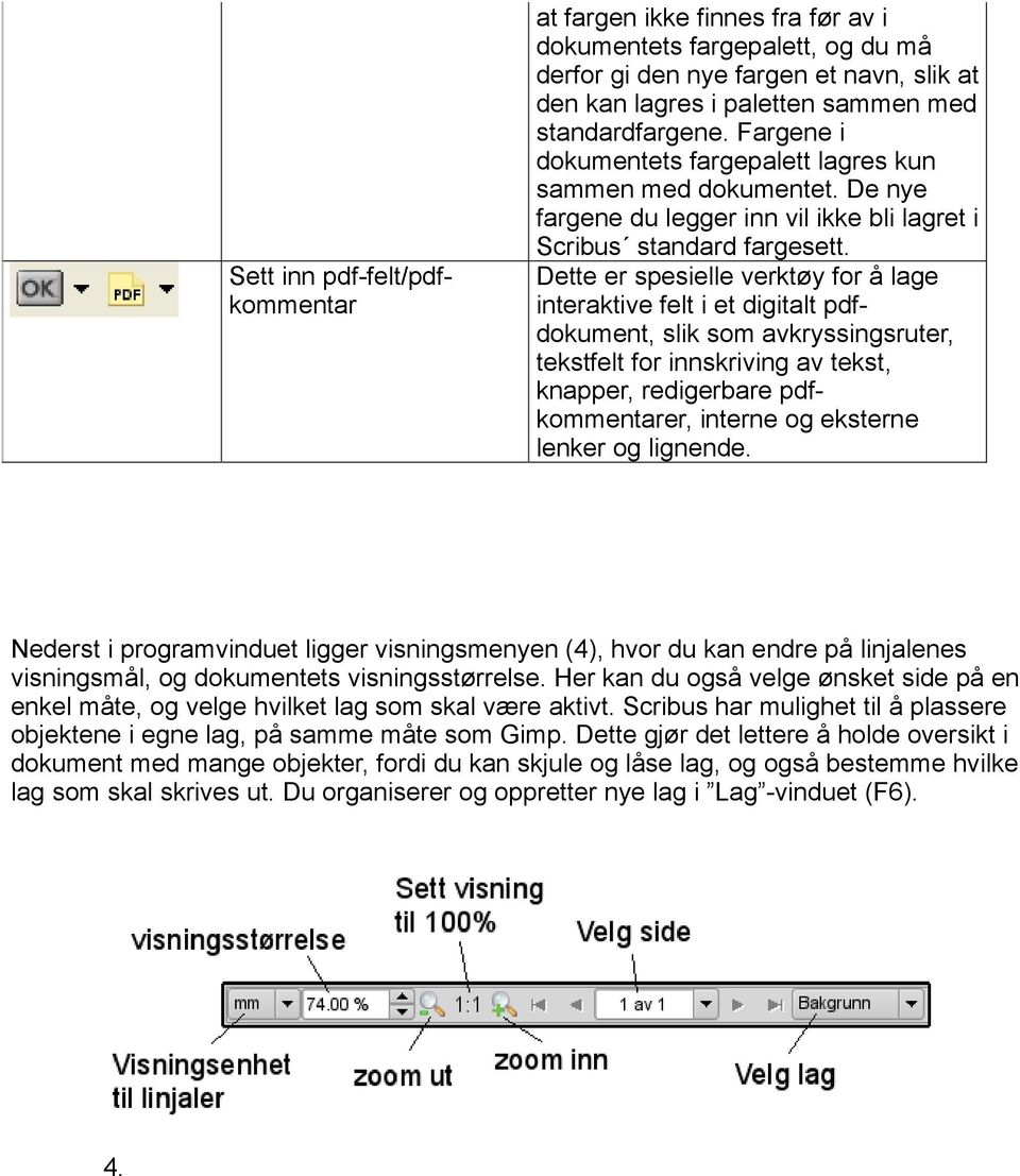Dette er spesielle verktøy for å lage interaktive felt i et digitalt pdfdokument, slik som avkryssingsruter, tekstfelt for innskriving av tekst, knapper, redigerbare pdfkommentarer, interne og