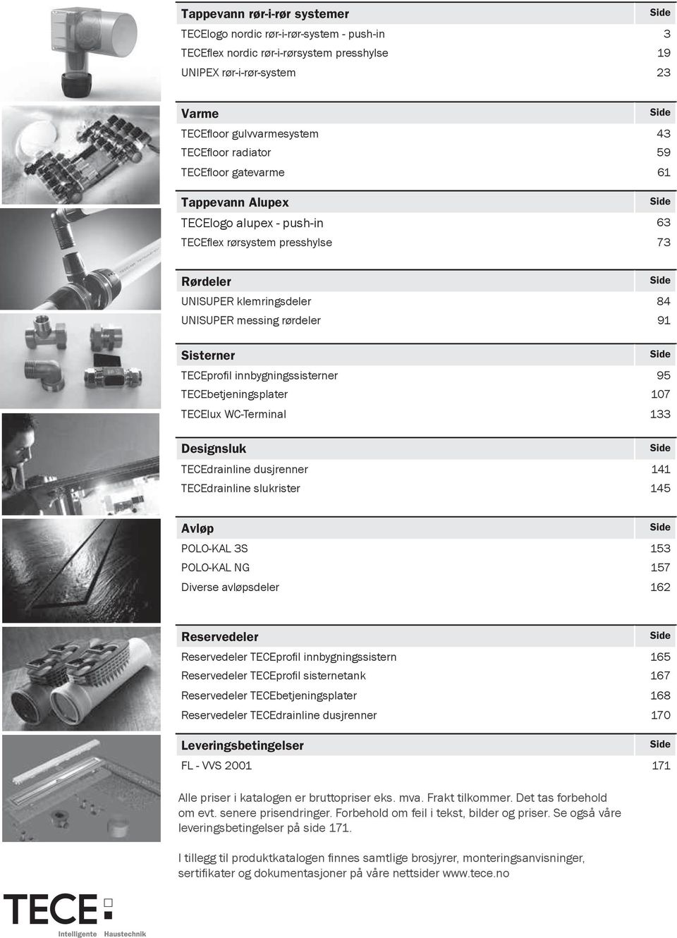 radiator Side 59 TECEfloor gatevarme 61 Innhold 76 Tappevann Alupex Side 77 TECElogo alupex nordic - rør-i-rør-system push-in - push-in 633 TECElogo TECEflex rørsystem alupex presshylse - push-in 19