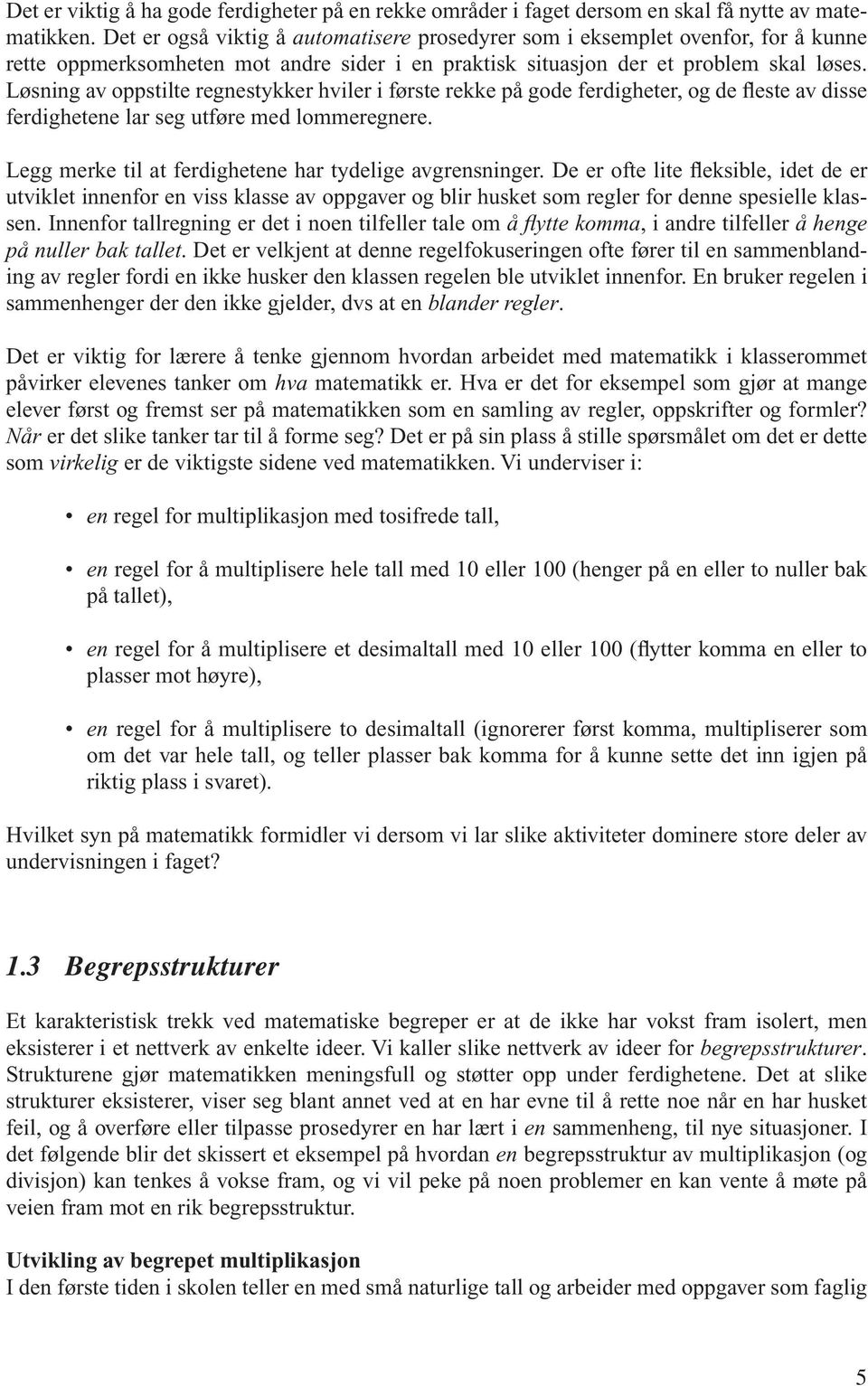 Løsning av oppstilte regnestykker hviler i første rekke på gode ferdigheter, og de fleste av disse ferdighetene lar seg utføre med lommeregnere.